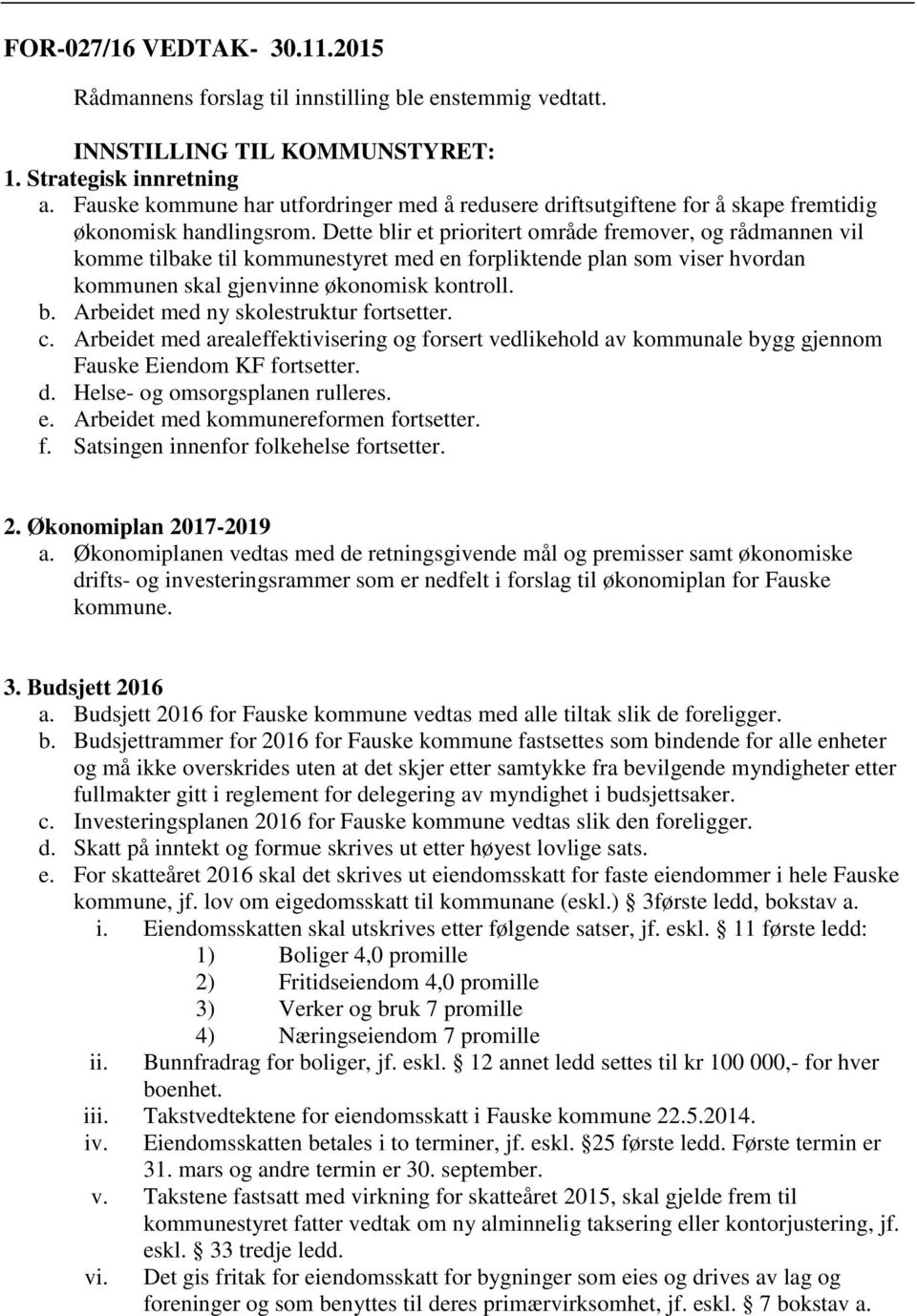 Dette blir et prioritert område fremover, og rådmannen vil komme tilbake til kommunestyret med en forpliktende plan som viser hvordan kommunen skal gjenvinne økonomisk kontroll. b. Arbeidet med ny skolestruktur fortsetter.