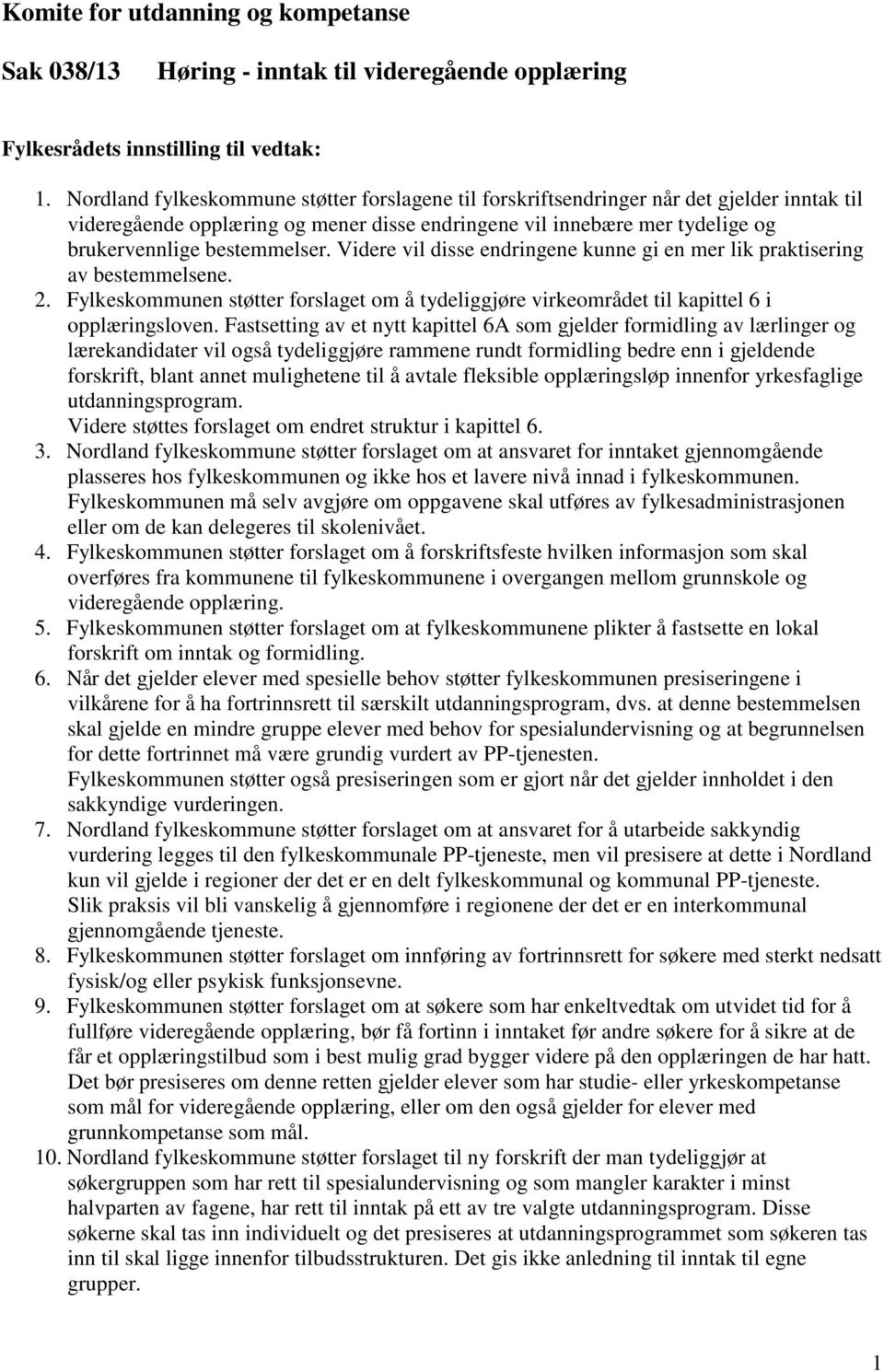 Videre vil disse endringene kunne gi en mer lik praktisering av bestemmelsene. 2. Fylkeskommunen støtter forslaget om å tydeliggjøre virkeområdet til kapittel 6 i opplæringsloven.