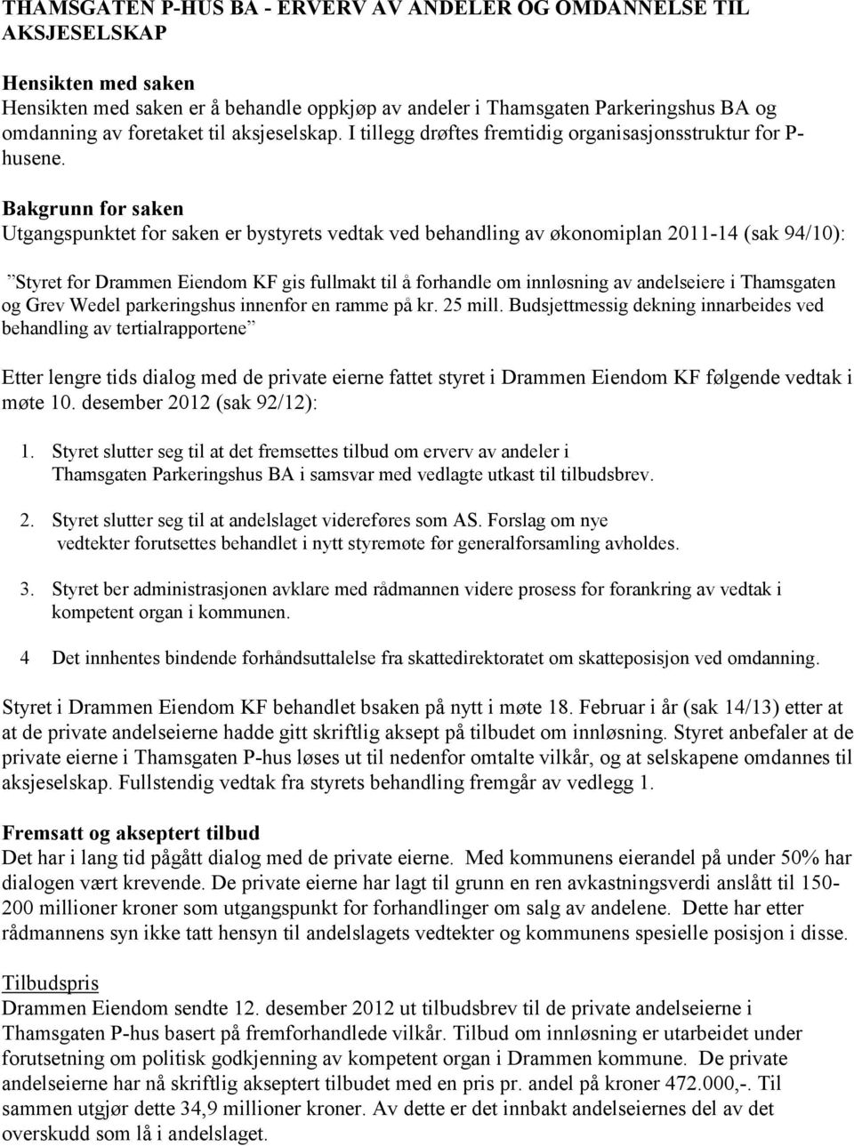 Bakgrunn for saken Utgangspunktet for saken er bystyrets vedtak ved behandling av økonomiplan 2011-14 (sak 94/10): Styret for Drammen Eiendom KF gis fullmakt til å forhandle om innløsning av