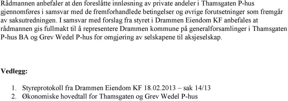 I samsvar med forslag fra styret i Drammen Eiendom KF anbefales at rådmannen gis fullmakt til å representere Drammen kommune på