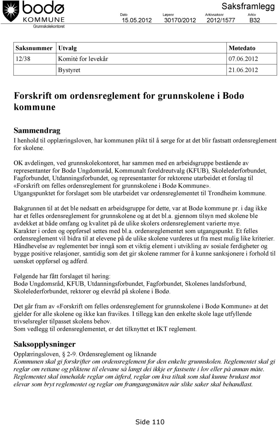 2012 Forskrift om ordensreglement for grunnskolene i Bodø kommune Sammendrag I henhold til opplæringsloven, har kommunen plikt til å sørge for at det blir fastsatt ordensreglement for skolene.