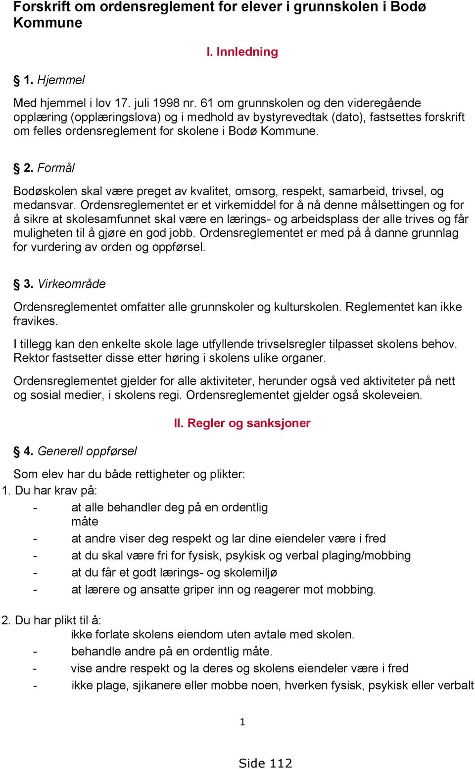 Formål Bodøskolen skal være preget av kvalitet, omsorg, respekt, samarbeid, trivsel, og medansvar.