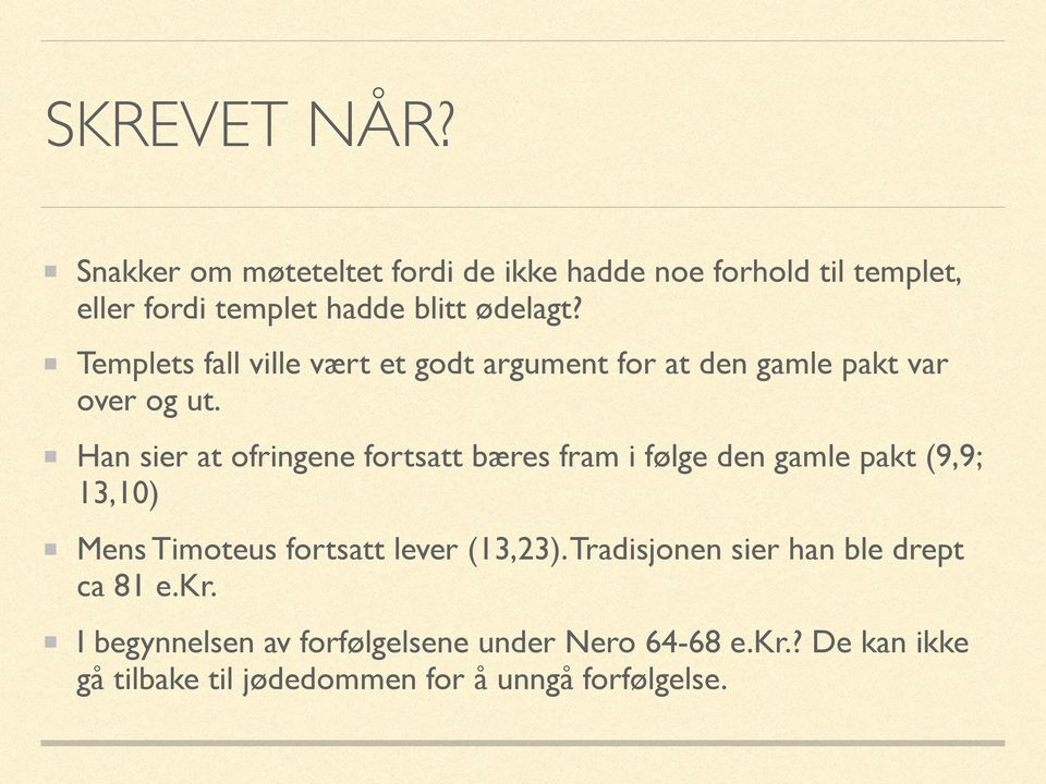 Han sier at ofringene fortsatt bæres fram i følge den gamle pakt (9,9; 13,10) Mens Timoteus fortsatt lever (13,23).