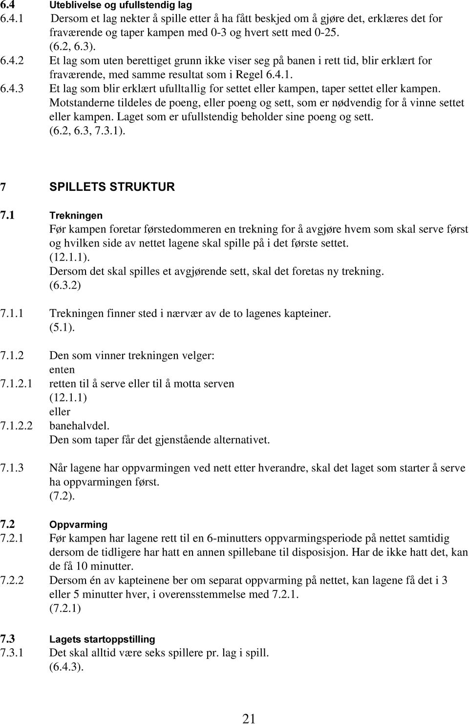 Motstanderne tildeles de poeng, eller poeng og sett, som er nødvendig for å vinne settet eller kampen. Laget som er ufullstendig beholder sine poeng og sett. (6.2, 6.3, 7.3.1). 7 SPILLETS STRUKTUR 7.