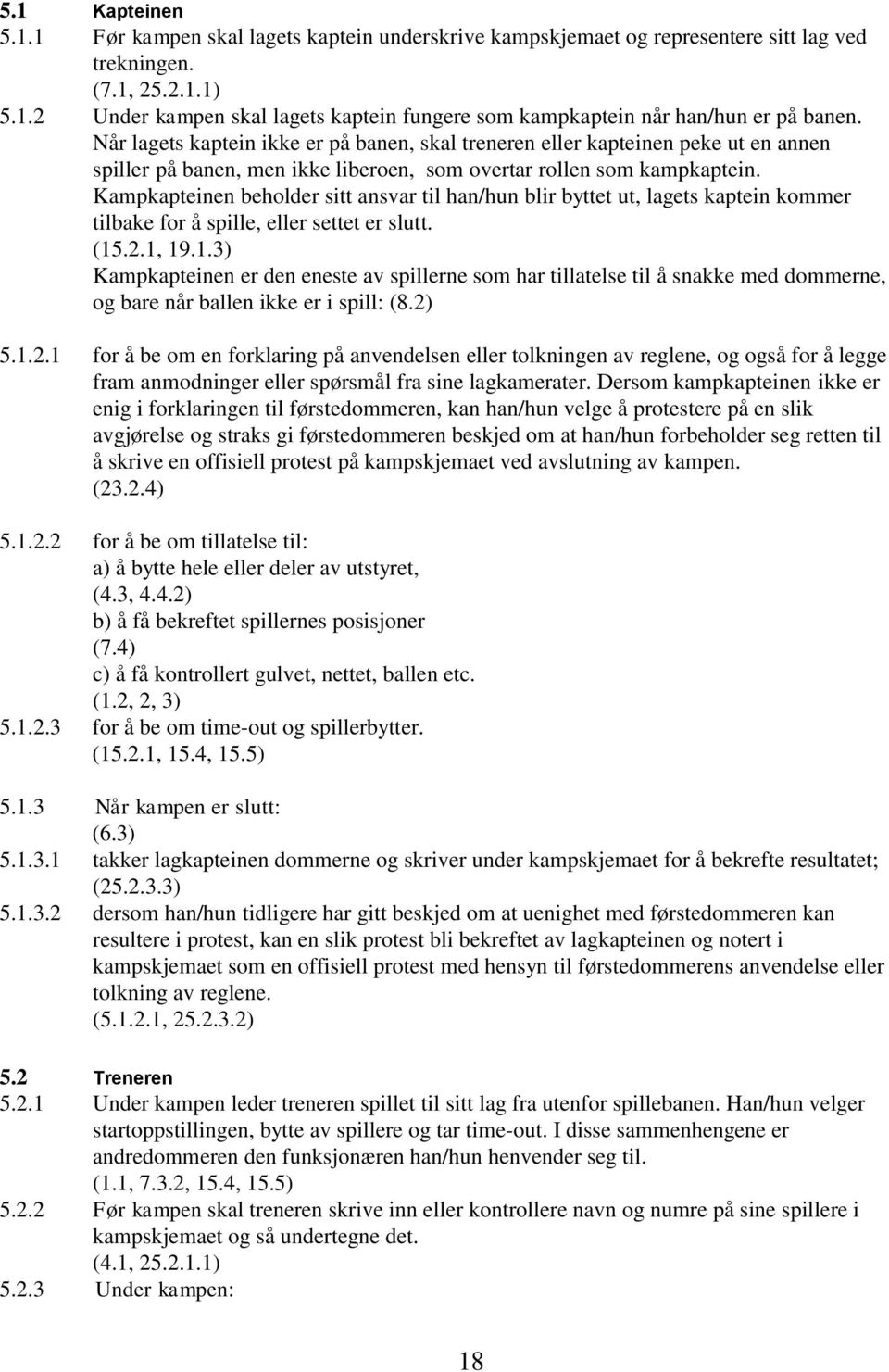 Kampkapteinen beholder sitt ansvar til han/hun blir byttet ut, lagets kaptein kommer tilbake for å spille, eller settet er slutt. (15