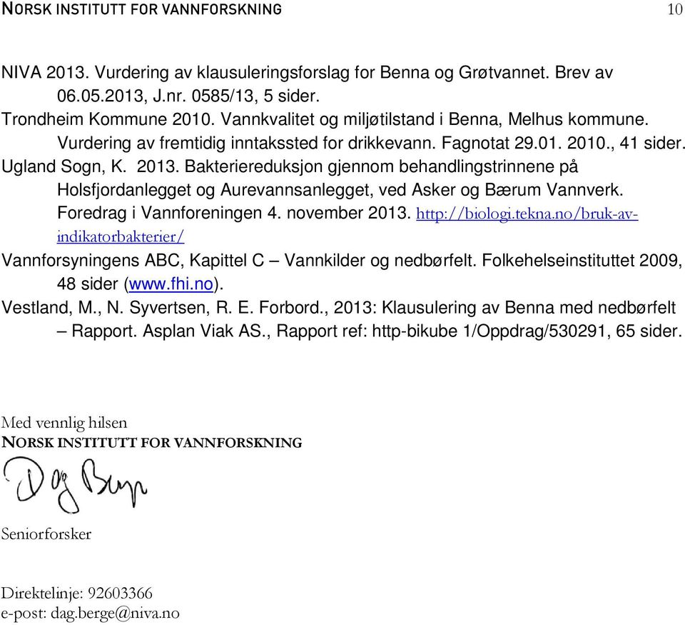 Bakteriereduksjon gjennom behandlingstrinnene på Holsfjordanlegget og Aurevannsanlegget, ved Asker og Bærum Vannverk. Foredrag i Vannforeningen 4. november 2013. http://biologi.tekna.