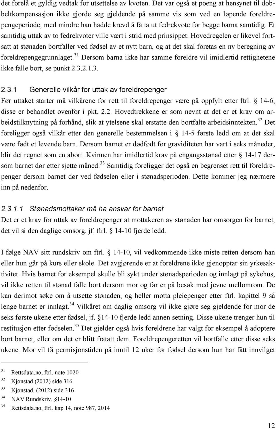 barna samtidig. Et samtidig uttak av to fedrekvoter ville vært i strid med prinsippet.