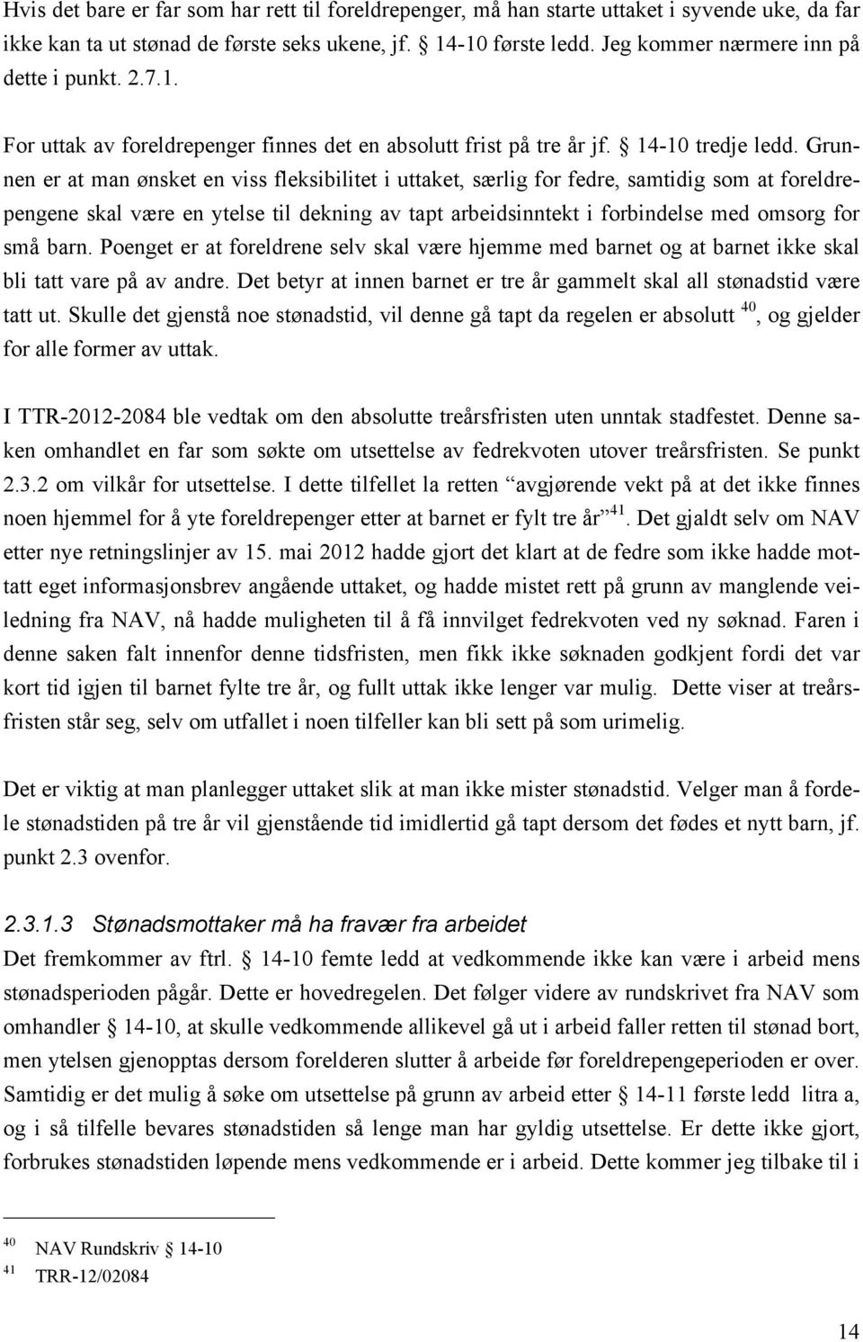 Grunnen er at man ønsket en viss fleksibilitet i uttaket, særlig for fedre, samtidig som at foreldrepengene skal være en ytelse til dekning av tapt arbeidsinntekt i forbindelse med omsorg for små