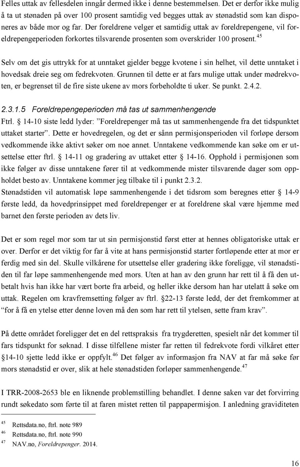 Der foreldrene velger et samtidig uttak av foreldrepengene, vil foreldrepengeperioden forkortes tilsvarende prosenten som overskrider 100 prosent.