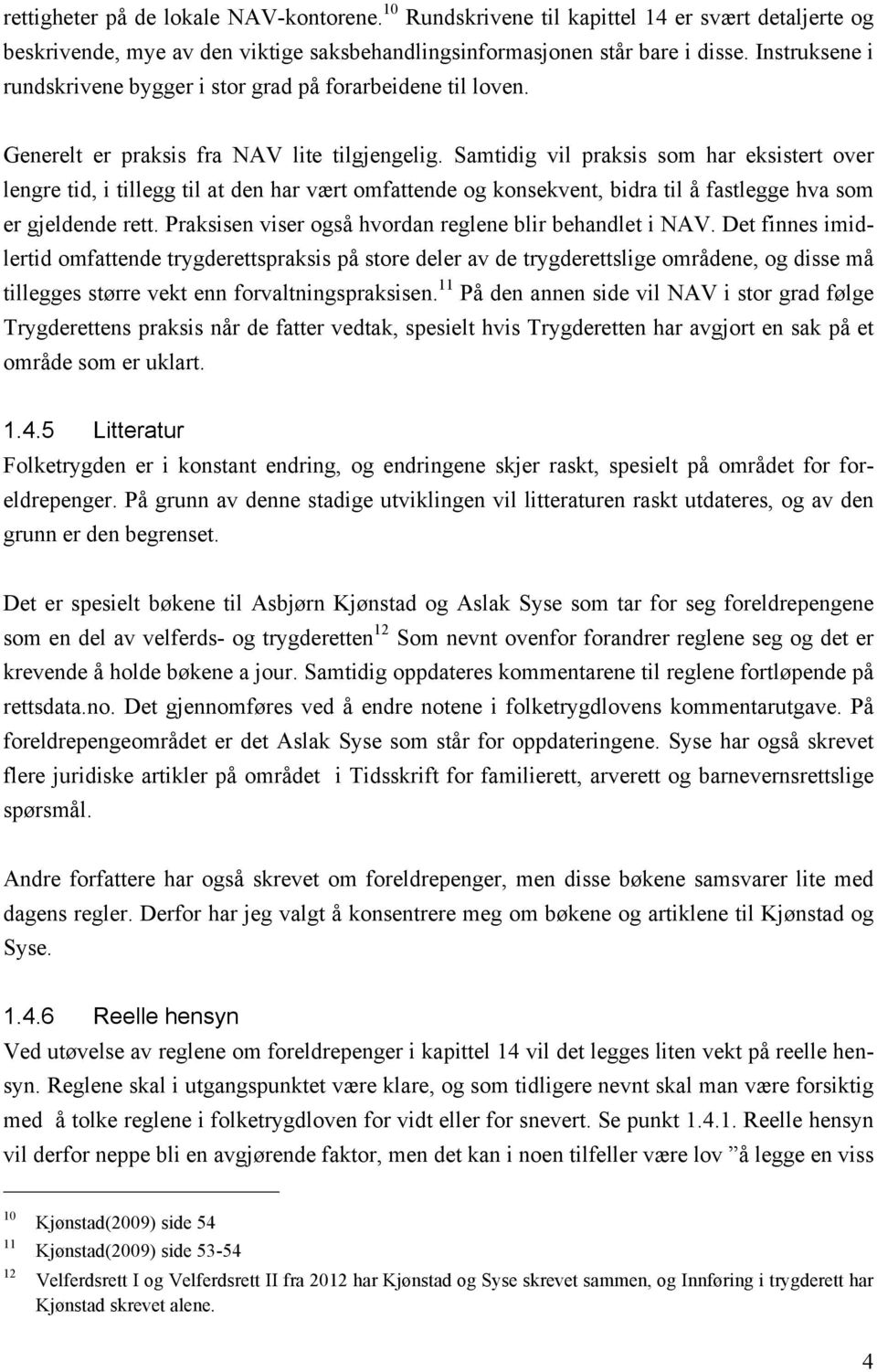 Samtidig vil praksis som har eksistert over lengre tid, i tillegg til at den har vært omfattende og konsekvent, bidra til å fastlegge hva som er gjeldende rett.