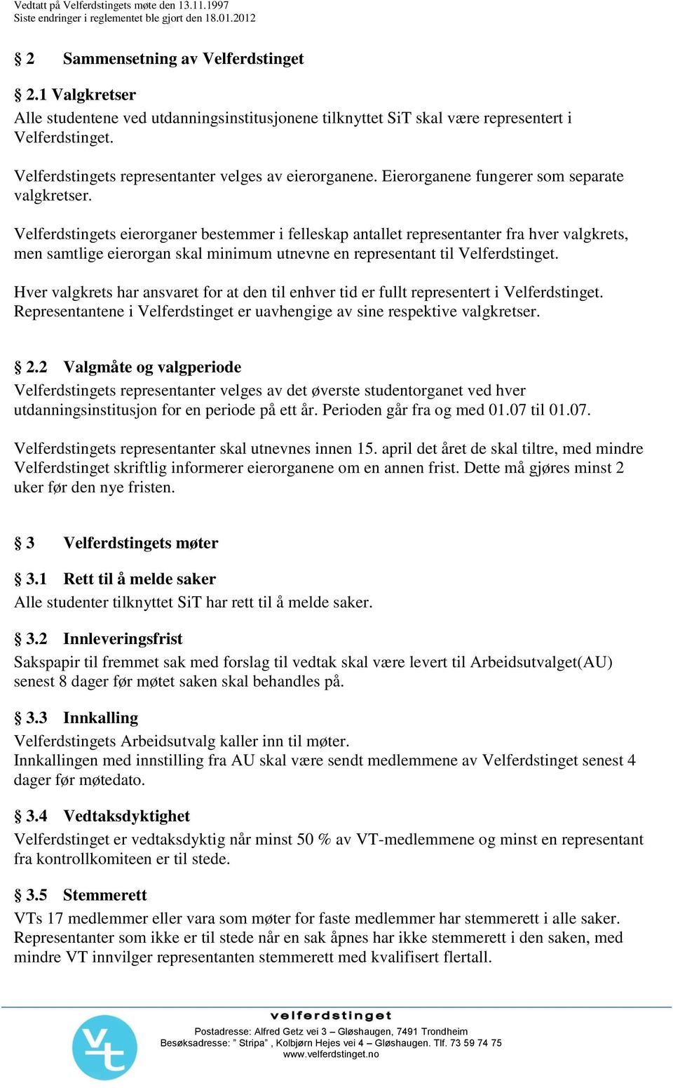 Velferdstingets eierorganer bestemmer i felleskap antallet representanter fra hver valgkrets, men samtlige eierorgan skal minimum utnevne en representant til Velferdstinget.