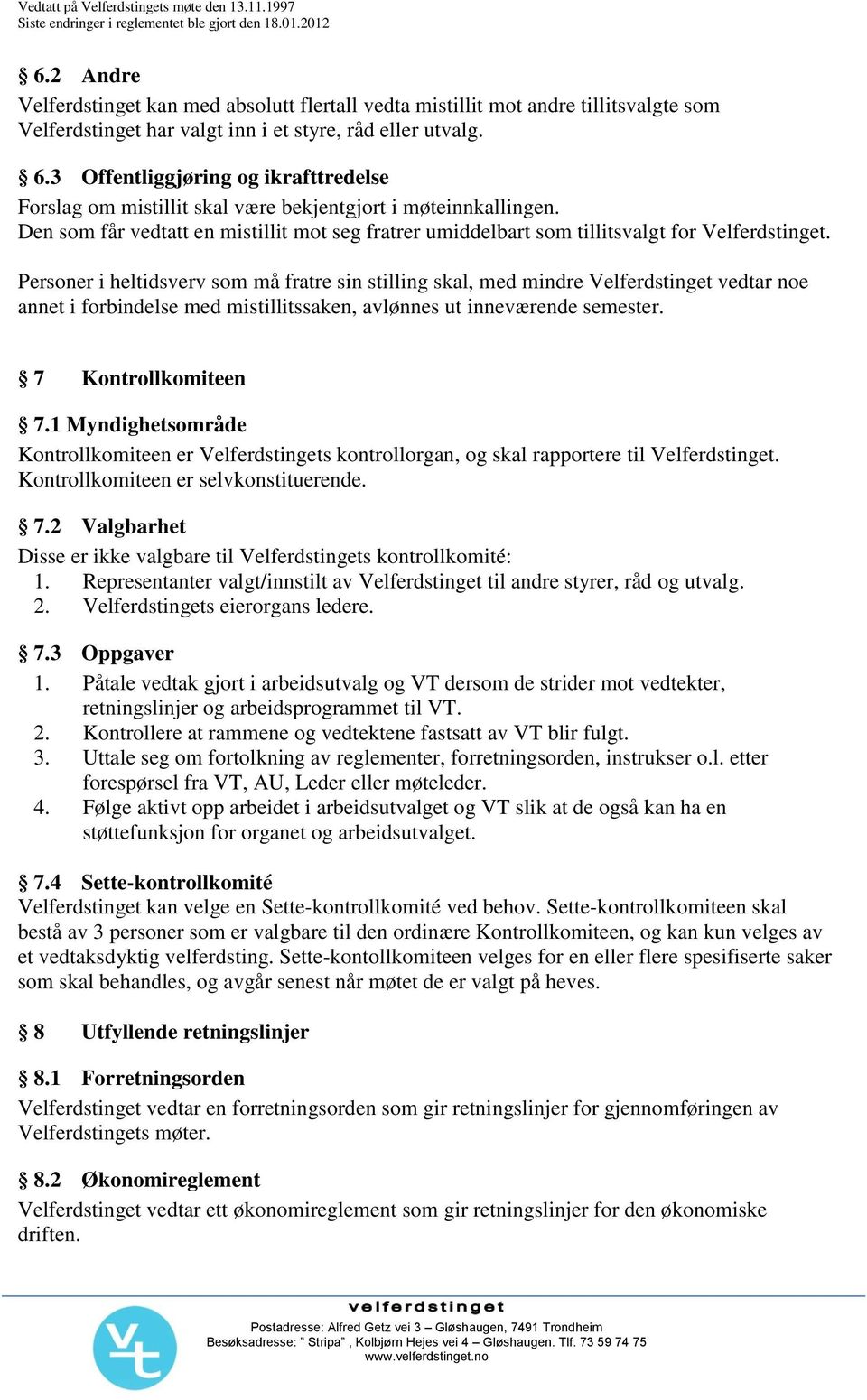 Personer i heltidsverv som må fratre sin stilling skal, med mindre Velferdstinget vedtar noe annet i forbindelse med mistillitssaken, avlønnes ut inneværende semester. 7 Kontrollkomiteen 7.