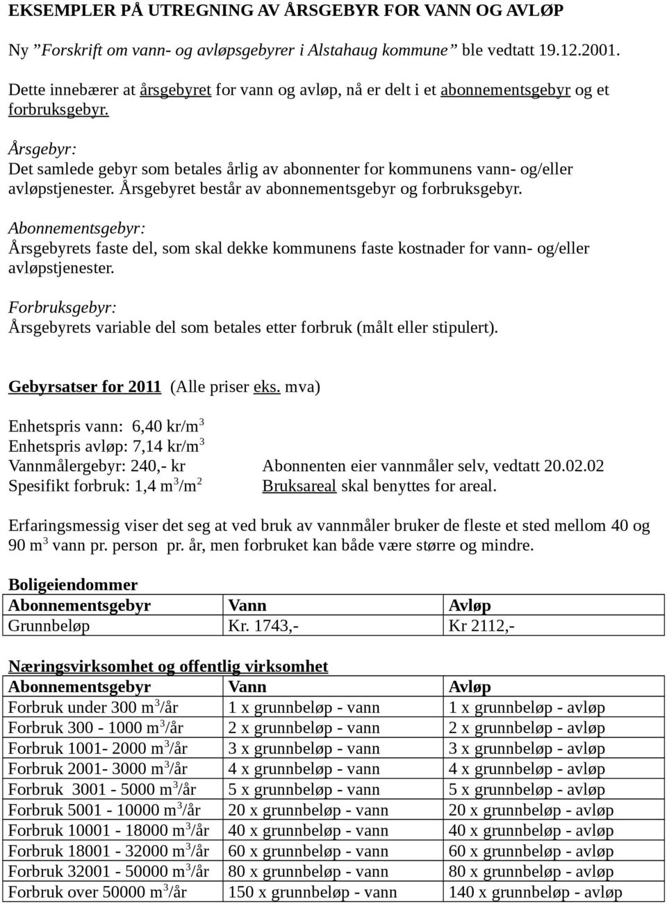 Årsgebyret består av abonnementsgebyr og forbruksgebyr. Abonnementsgebyr: Årsgebyrets faste del, som skal dekke kommunens faste kostnader for vann- og/eller avløpstjenester.