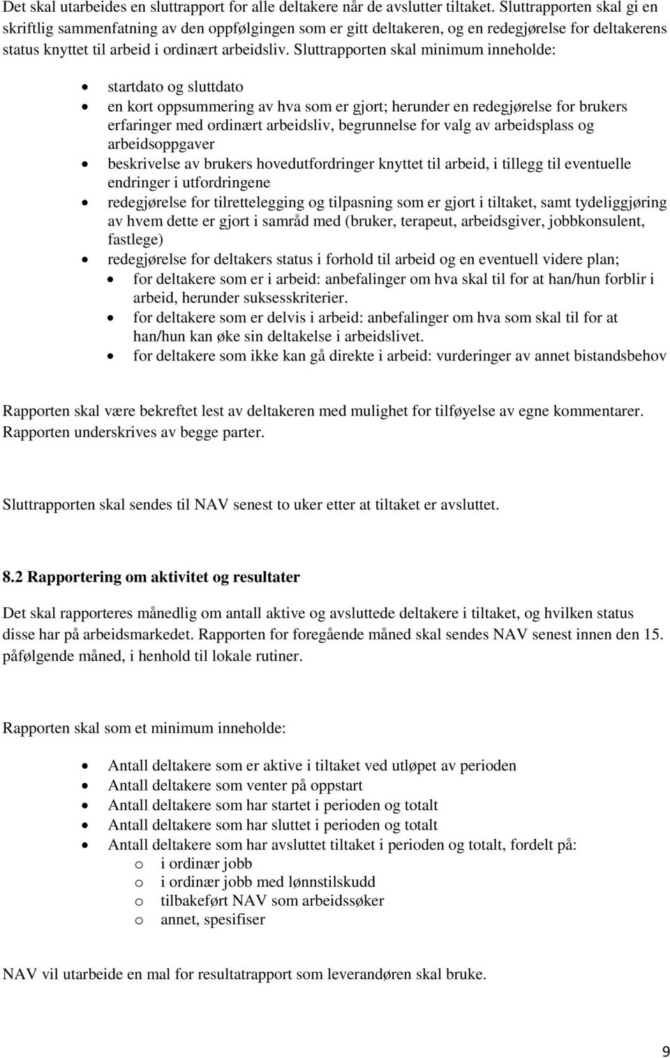 Sluttrapporten skal minimum inneholde: startdato og sluttdato en kort oppsummering av hva som er gjort; herunder en redegjørelse for brukers erfaringer med ordinært arbeidsliv, begrunnelse for valg