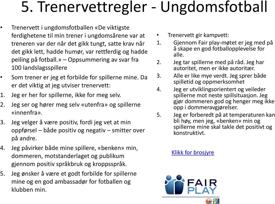 Da er det viktig at jeg utviser trenervett: 1. Jeg er her for spillerne, ikke for meg selv. 2. Jeg ser og hører meg selv «utenfra» og spillerne «innenfra». 3.