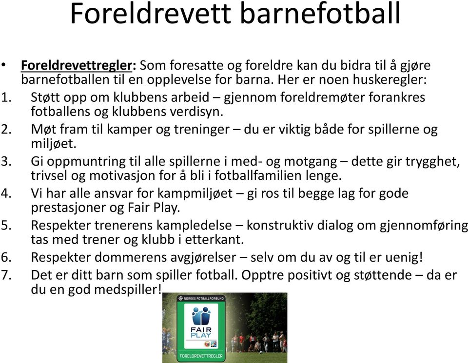 Gi oppmuntring til alle spillerne i med- og motgang dette gir trygghet, trivsel og motivasjon for å bli i fotballfamilien lenge. 4.