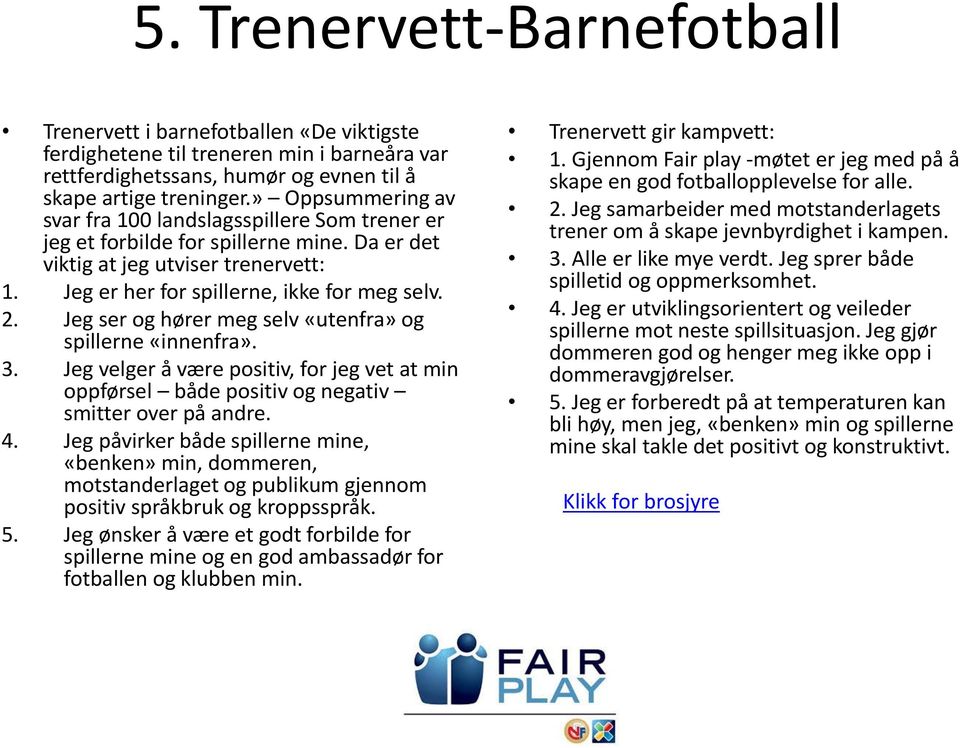 Jeg ser og hører meg selv «utenfra» og spillerne «innenfra». 3. Jeg velger å være positiv, for jeg vet at min oppførsel både positiv og negativ smitter over på andre. 4.