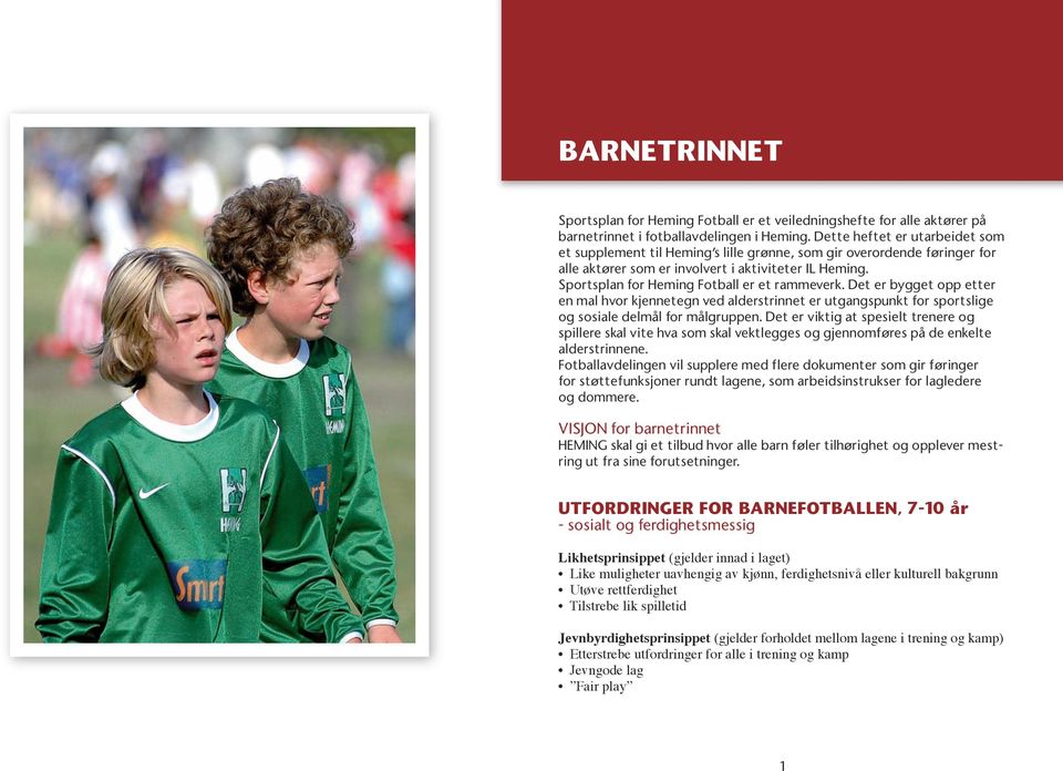 Sportsplan for Heming Fotball er et rammeverk. Det er bygget opp etter en mal hvor kjennetegn ved alderstrinnet er utgangspunkt for sportslige og sosiale delmål for målgruppen.