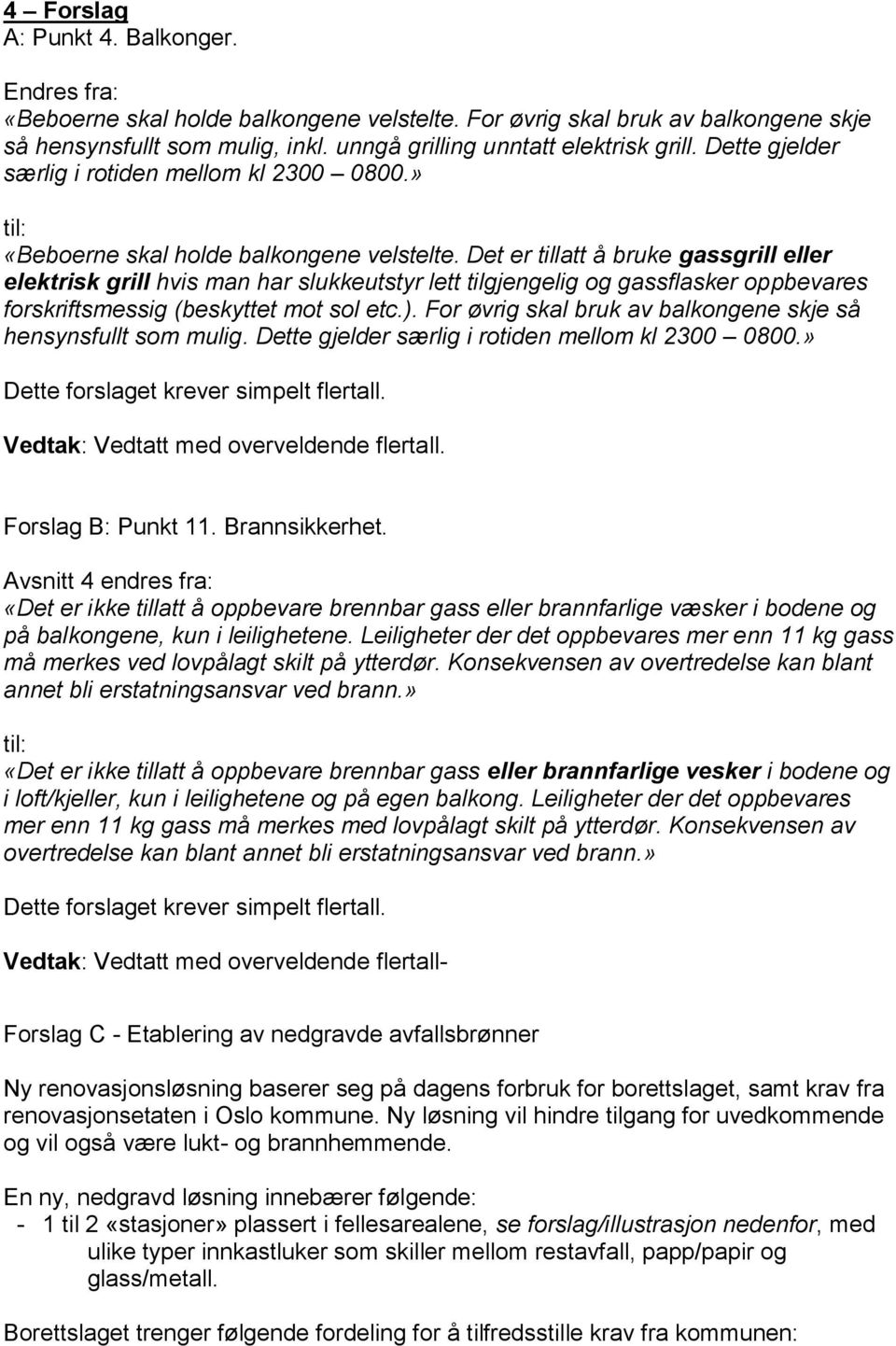 Det er tillatt å bruke gassgrill eller elektrisk grill hvis man har slukkeutstyr lett tilgjengelig og gassflasker oppbevares forskriftsmessig (beskyttet mot sol etc.).