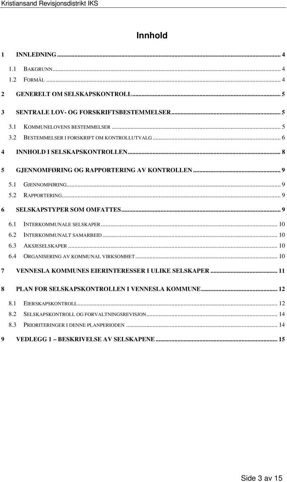 .. 9 6 SELSKAPSTYPER SOM OMFATTES... 9 6.1 INTERKOMMUNALE SELSKAPER... 10 6.2 INTERKOMMUNALT SAMARBEID... 10 6.3 AKSJESELSKAPER... 10 6.4 ORGANISERING AV KOMMUNAL VIRKSOMHET.