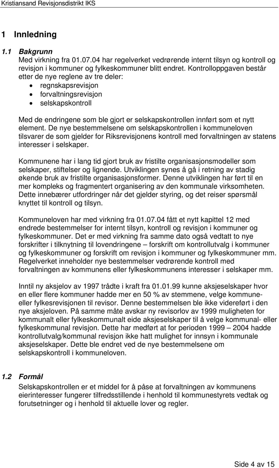 De nye bestemmelsene om selskapskontrollen i kommuneloven tilsvarer de som gjelder for Riksrevisjonens kontroll med forvaltningen av statens interesser i selskaper.