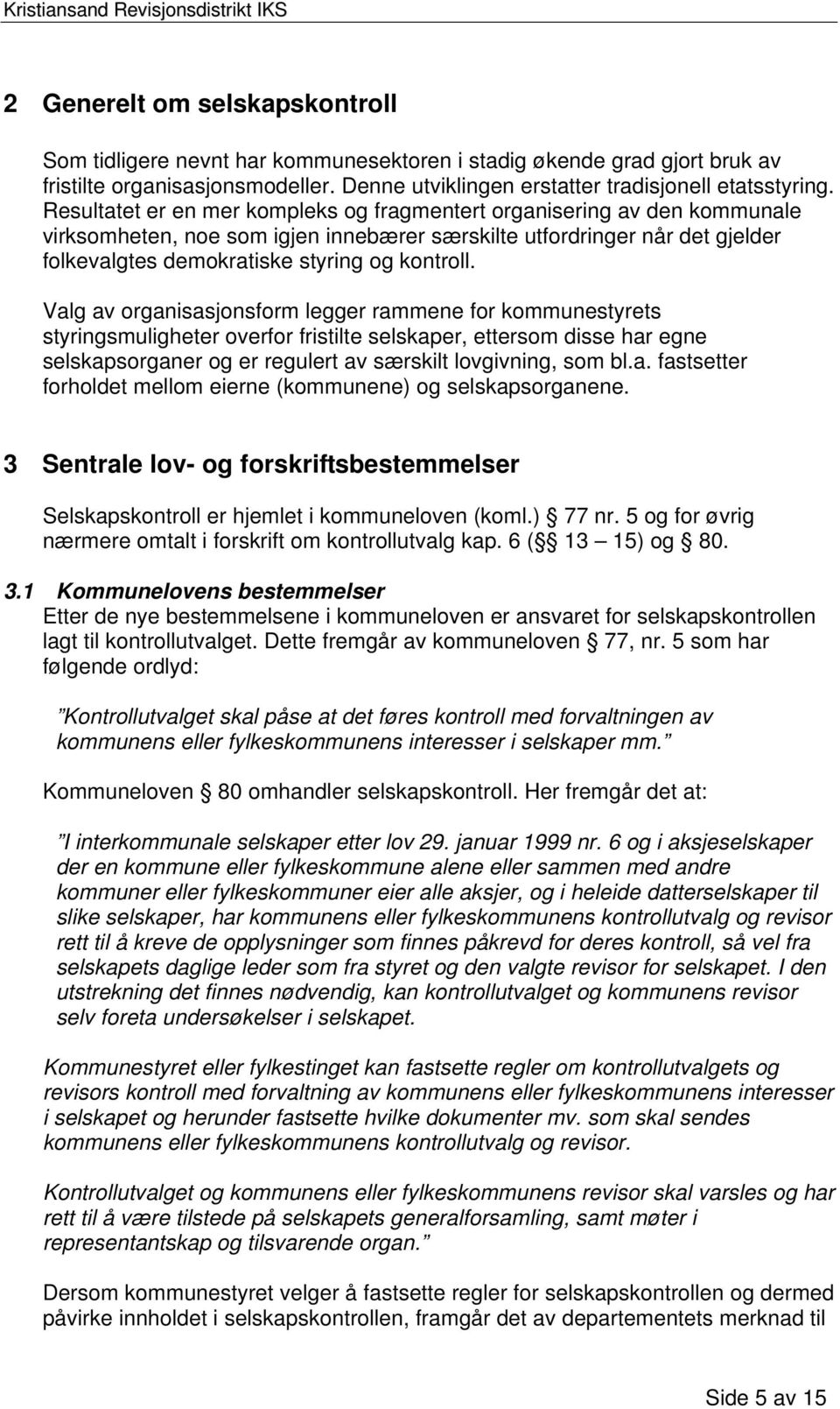 Resultatet er en mer kompleks og fragmentert organisering av den kommunale virksomheten, noe som igjen innebærer særskilte utfordringer når det gjelder folkevalgtes demokratiske styring og kontroll.