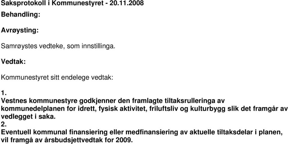 Vestnes kommunestyre godkjenner den framlagte tiltaksrulleringa av kommunedelplanen for idrett, fysisk aktivitet,