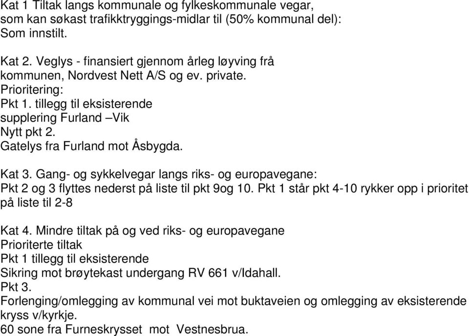 Gatelys fra Furland mot Åsbygda. Kat 3. Gang- og sykkelvegar langs riks- og europavegane: Pkt 2 og 3 flyttes nederst på liste til pkt 9og 10.