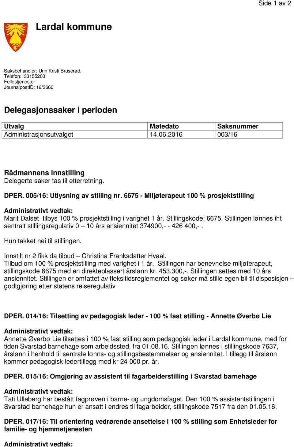 6675 - Miljøterapeut 100 % prosjektstilling Marit Dalset tilbys 100 % prosjektstilling i varighet 1 år. Stillingskode: 6675.