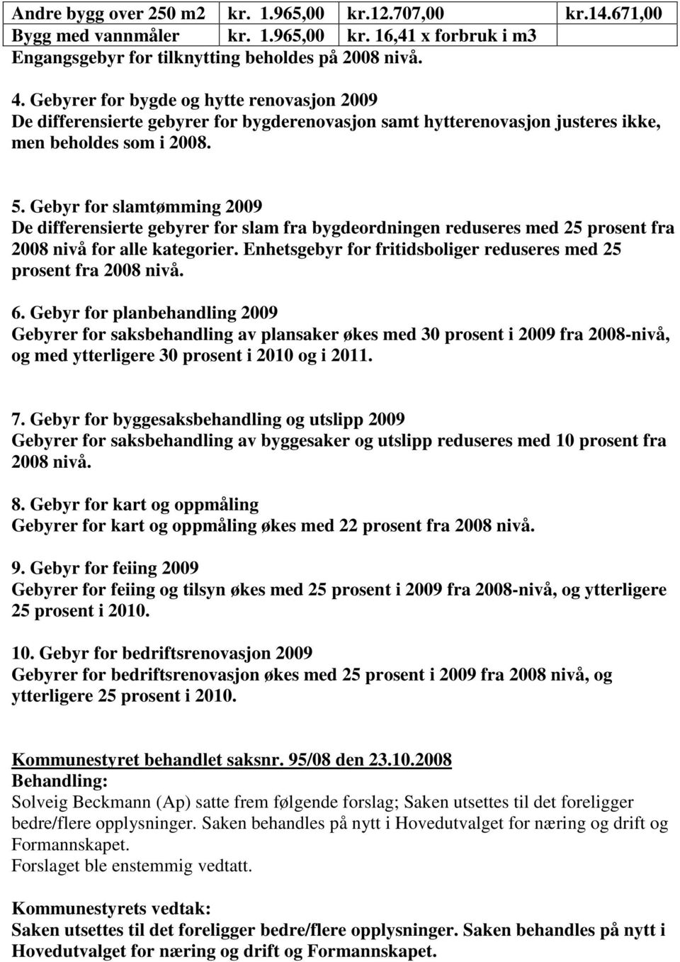 Gebyr for slamtømming 2009 De differensierte gebyrer for slam fra bygdeordningen reduseres med 25 prosent fra 2008 nivå for alle kategorier.