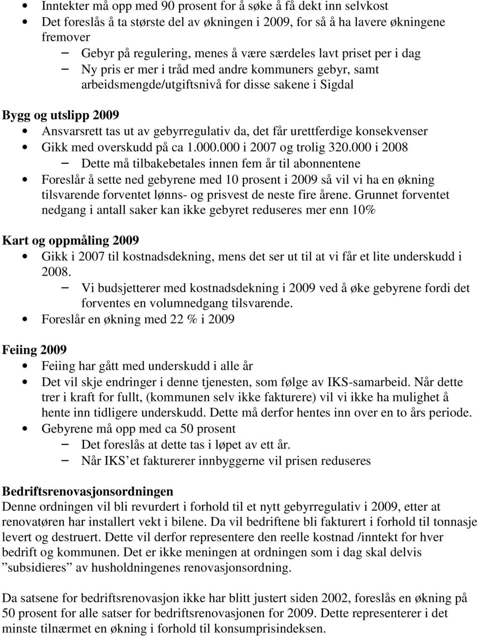 urettferdige konsekvenser Gikk med overskudd på ca 1.000.000 i 2007 og trolig 320.