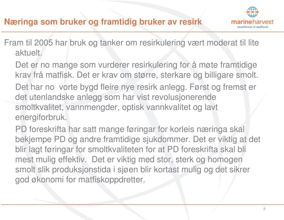 Først og fremst er det utenlandske anlegg som har vist revolusjonerende smoltkvalitet, vannmengder, optisk vannkvalitet og lavt energiforbruk.