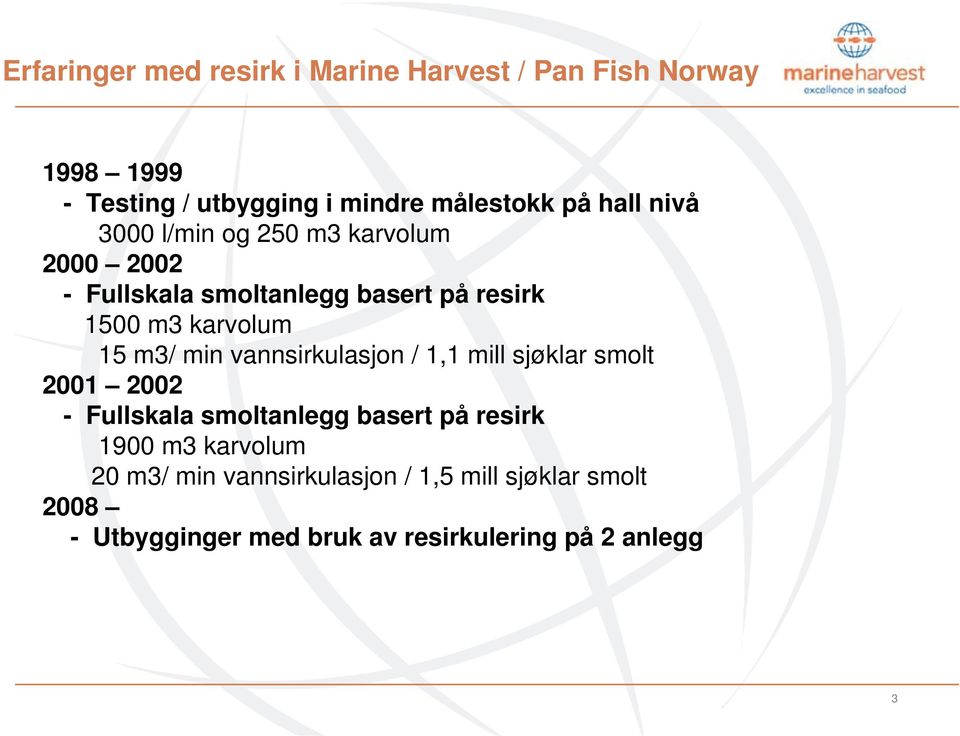 m3/ min vannsirkulasjon / 1,1 mill sjøklar smolt 2001 2002 - Fullskala smoltanlegg basert på resirk 1900 m3