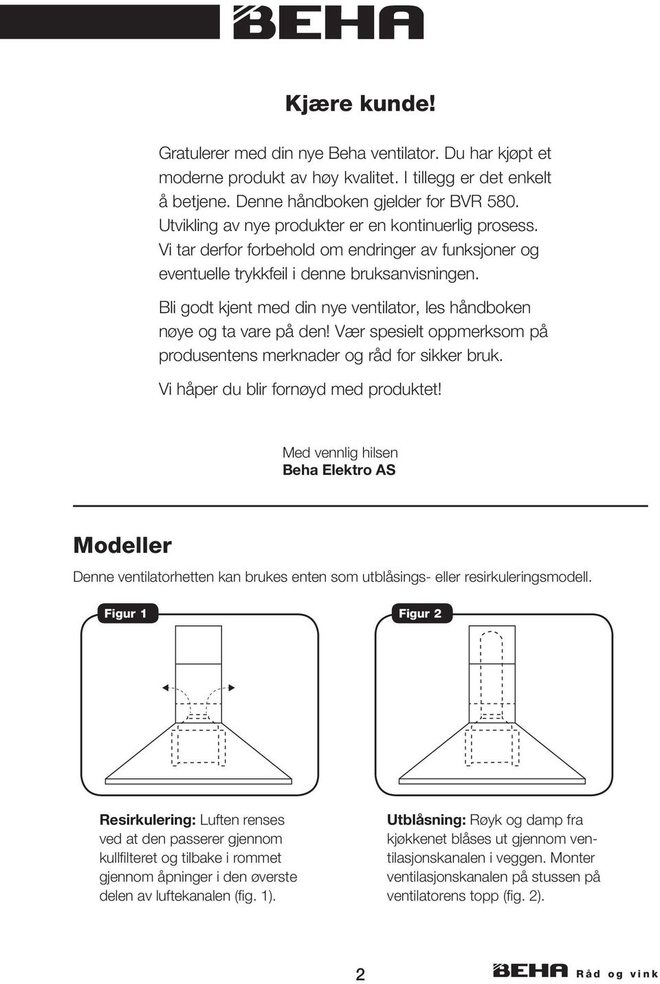 Bli godt kjent med din nye ventilator, les håndboken nøye og ta vare på den! Vær spesielt oppmerksom på produsentens merknader og råd for sikker bruk. Vi håper du blir fornøyd med produktet!