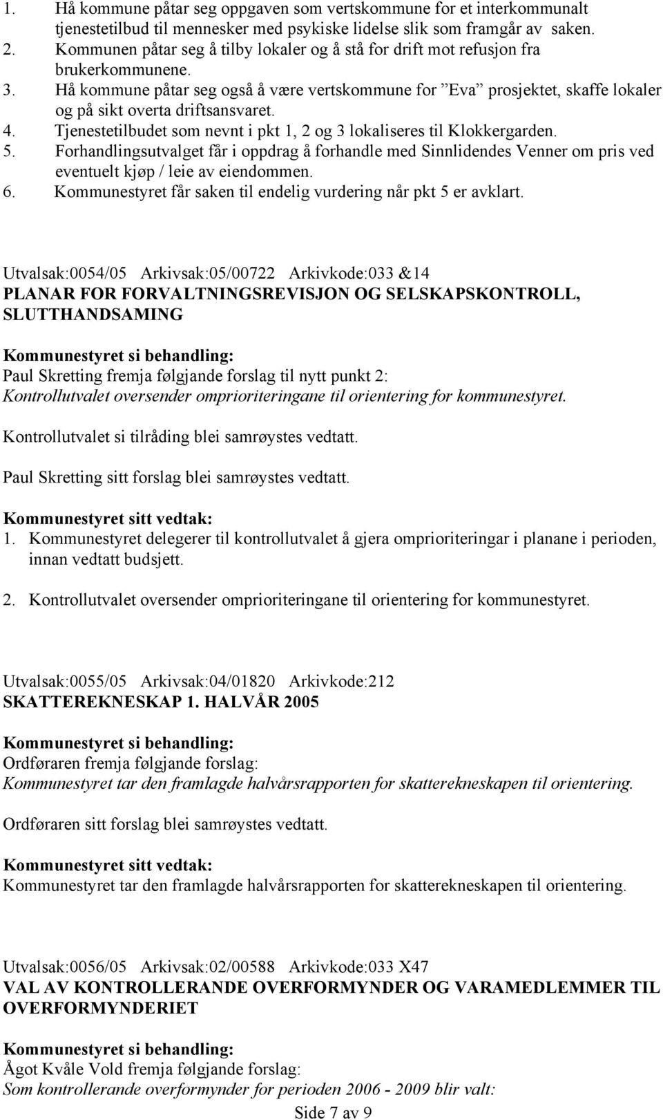 Hå kommune påtar seg også å være vertskommune for Eva prosjektet, skaffe lokaler og på sikt overta driftsansvaret. 4. Tjenestetilbudet som nevnt i pkt 1, 2 og 3 lokaliseres til Klokkergarden. 5.