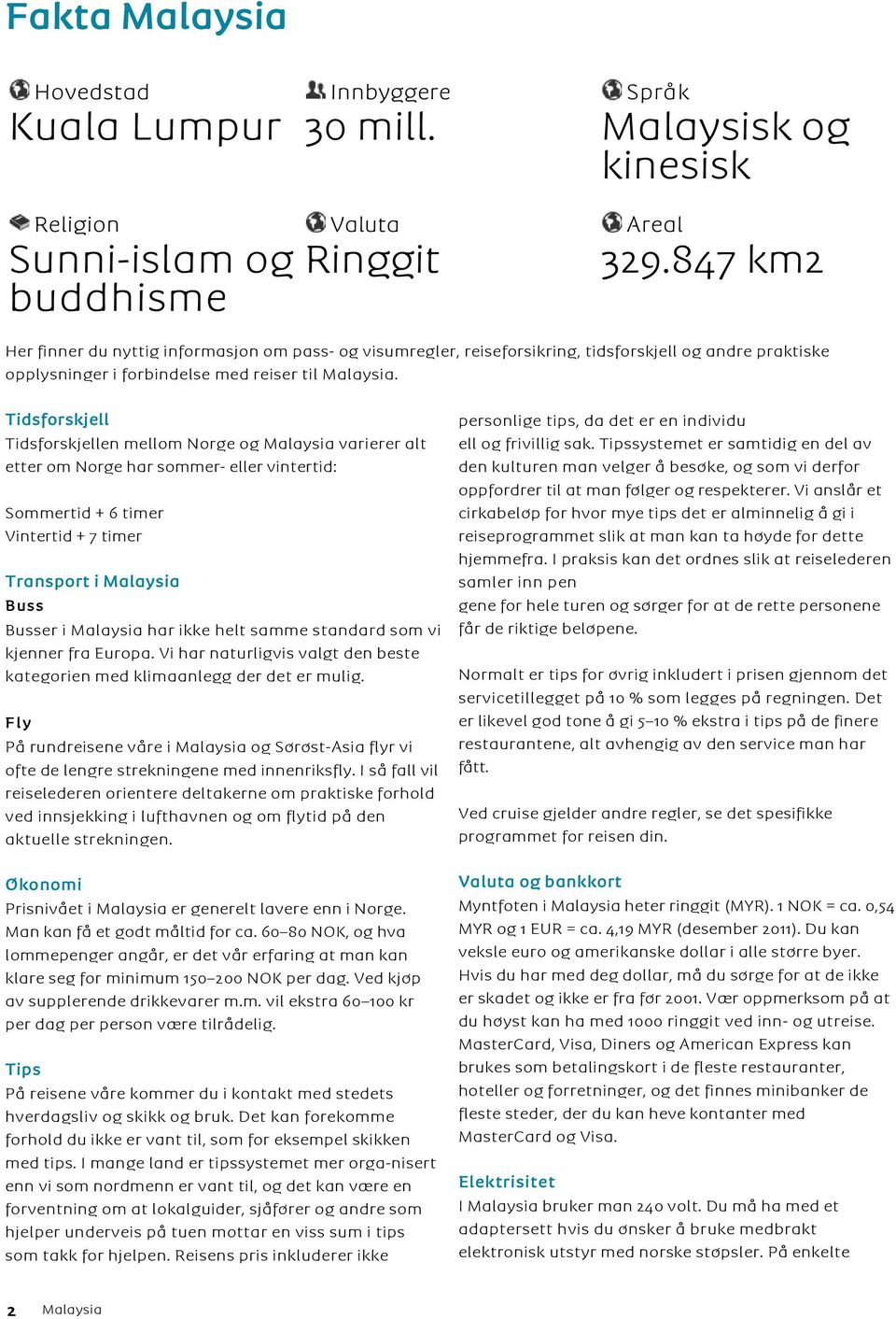 Tidsforskjell Tidsforskjellen mellom Norge og Malaysia varierer alt etter om Norge har sommer- eller vintertid: Sommertid + 6 timer Vintertid + 7 timer Transport i Malaysia Buss Busser i Malaysia har