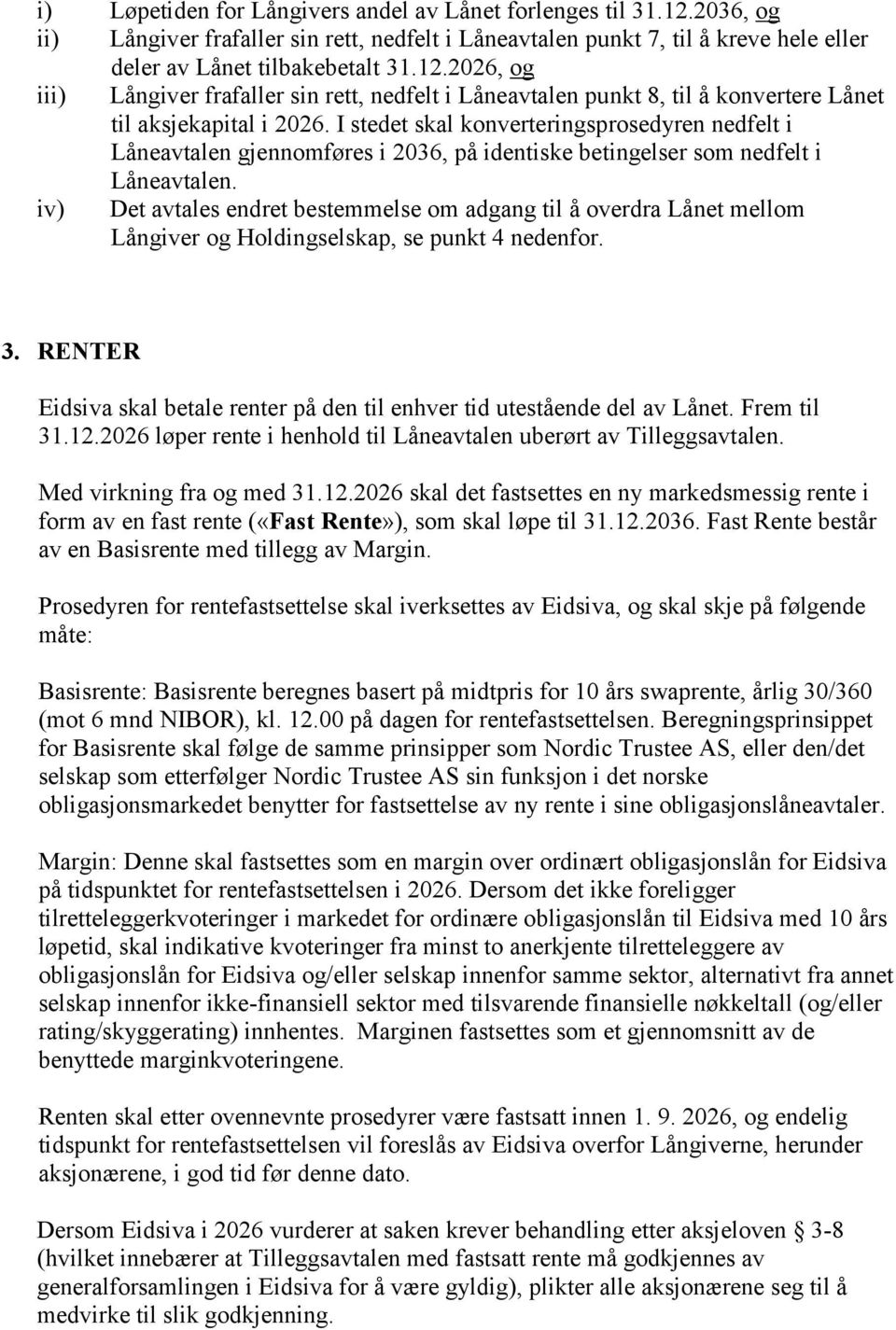 iv) Det avtales endret bestemmelse om adgang til å overdra Lånet mellom Långiver og Holdingselskap, se punkt 4 nedenfor. 3.