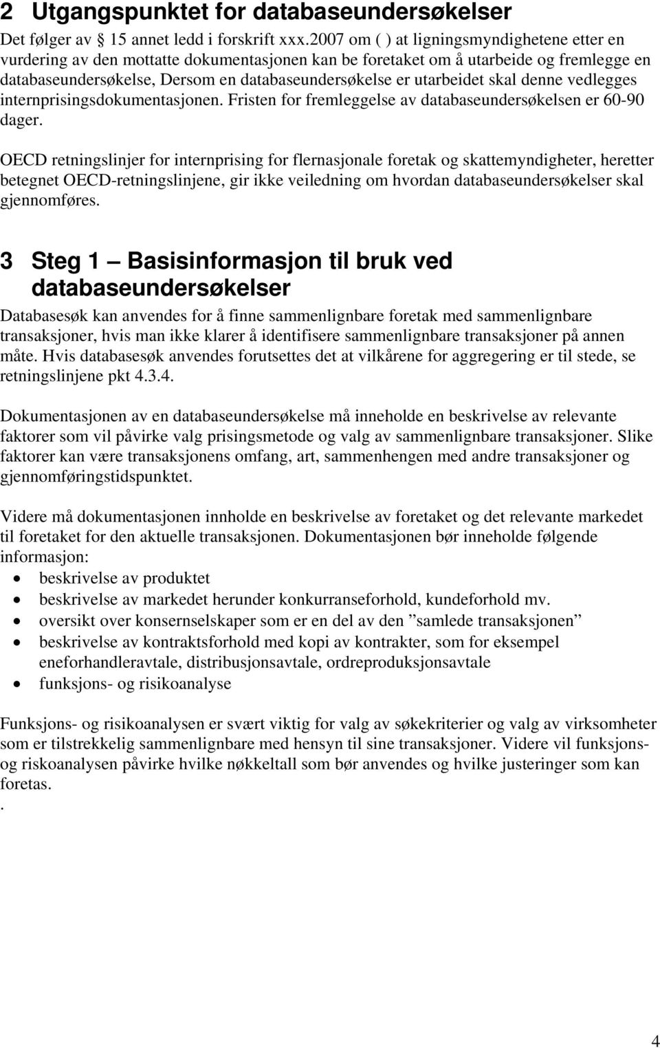 utarbeidet skal denne vedlegges internprisingsdokumentasjonen. Fristen for fremleggelse av databaseundersøkelsen er 60-90 dager.