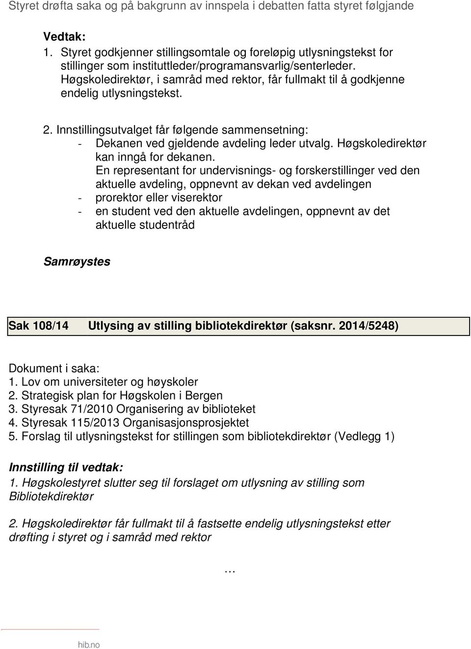 Høgskoledirektør, i samråd med rektor, får fullmakt til å godkjenne endelig utlysningstekst. 2. Innstillingsutvalget får følgende sammensetning: - Dekanen ved gjeldende avdeling leder utvalg.