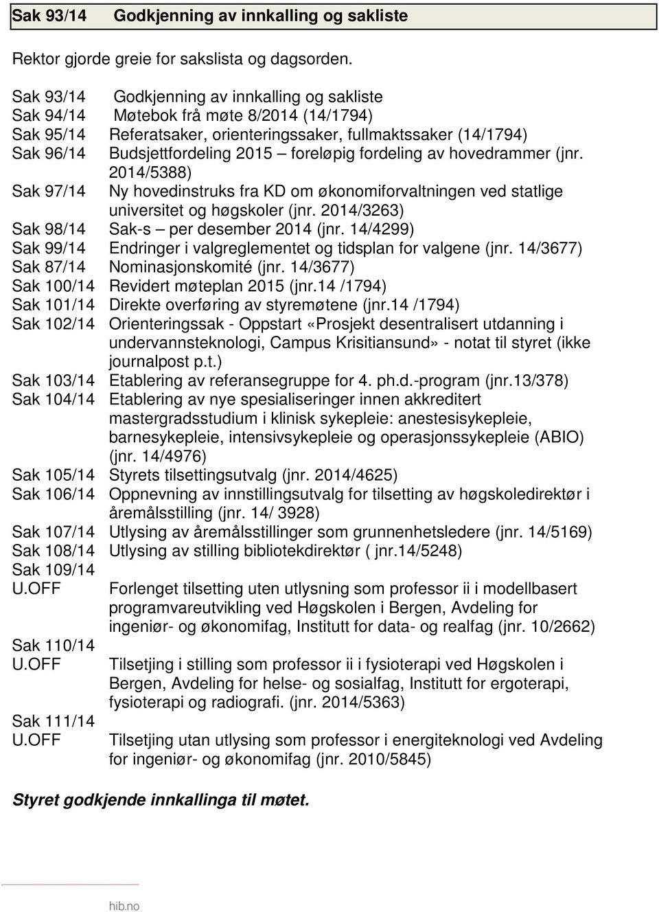 foreløpig fordeling av hovedrammer (jnr. 2014/5388) Sak 97/14 Ny hovedinstruks fra KD om økonomiforvaltningen ved statlige universitet og høgskoler (jnr.