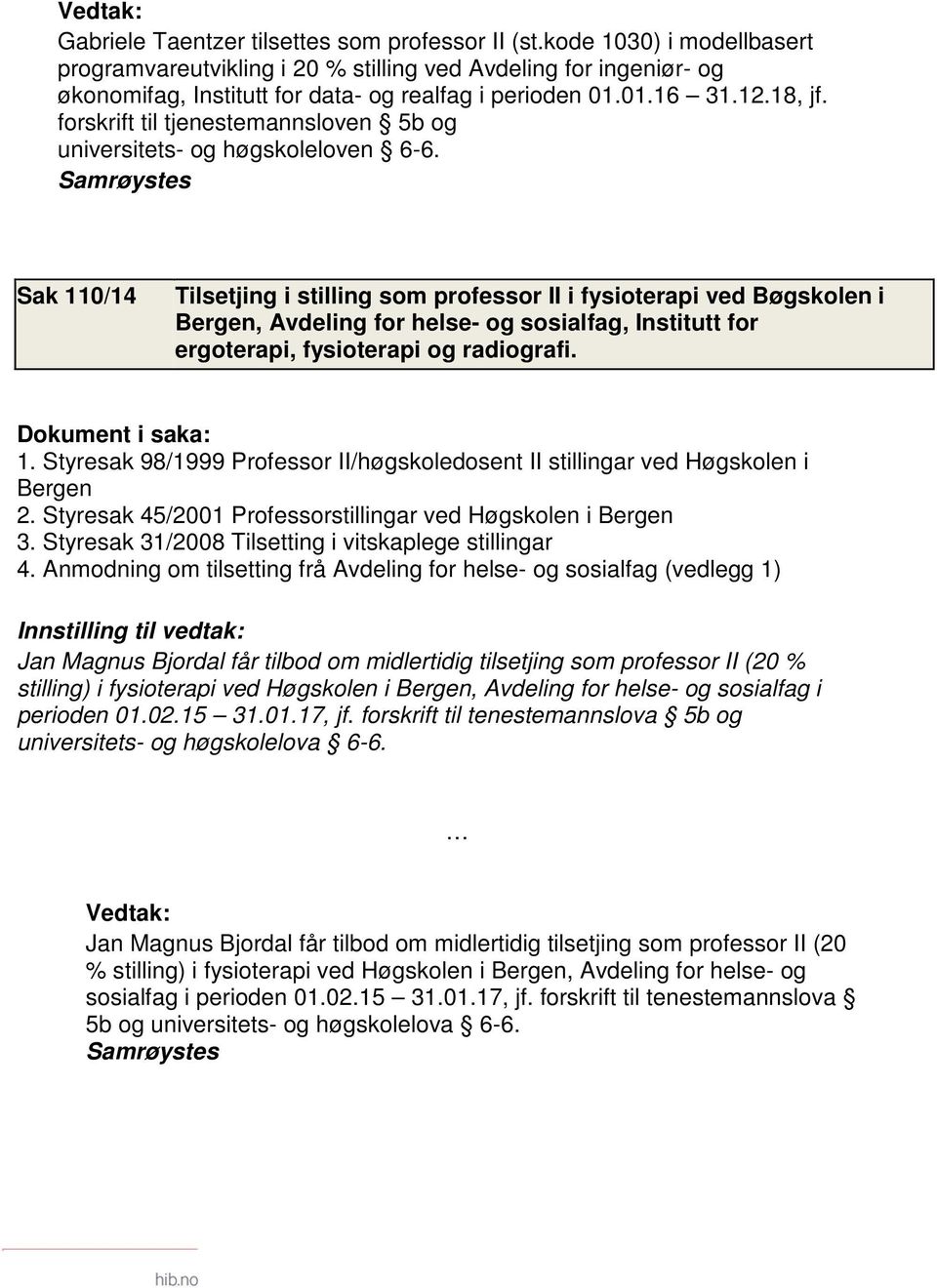 Sak 110/14 Tilsetjing i stilling som professor II i fysioterapi ved Bøgskolen i Bergen, Avdeling for helse- og sosialfag, Institutt for ergoterapi, fysioterapi og radiografi. 1. Styresak 98/1999 Professor II/høgskoledosent II stillingar ved Høgskolen i Bergen 2.