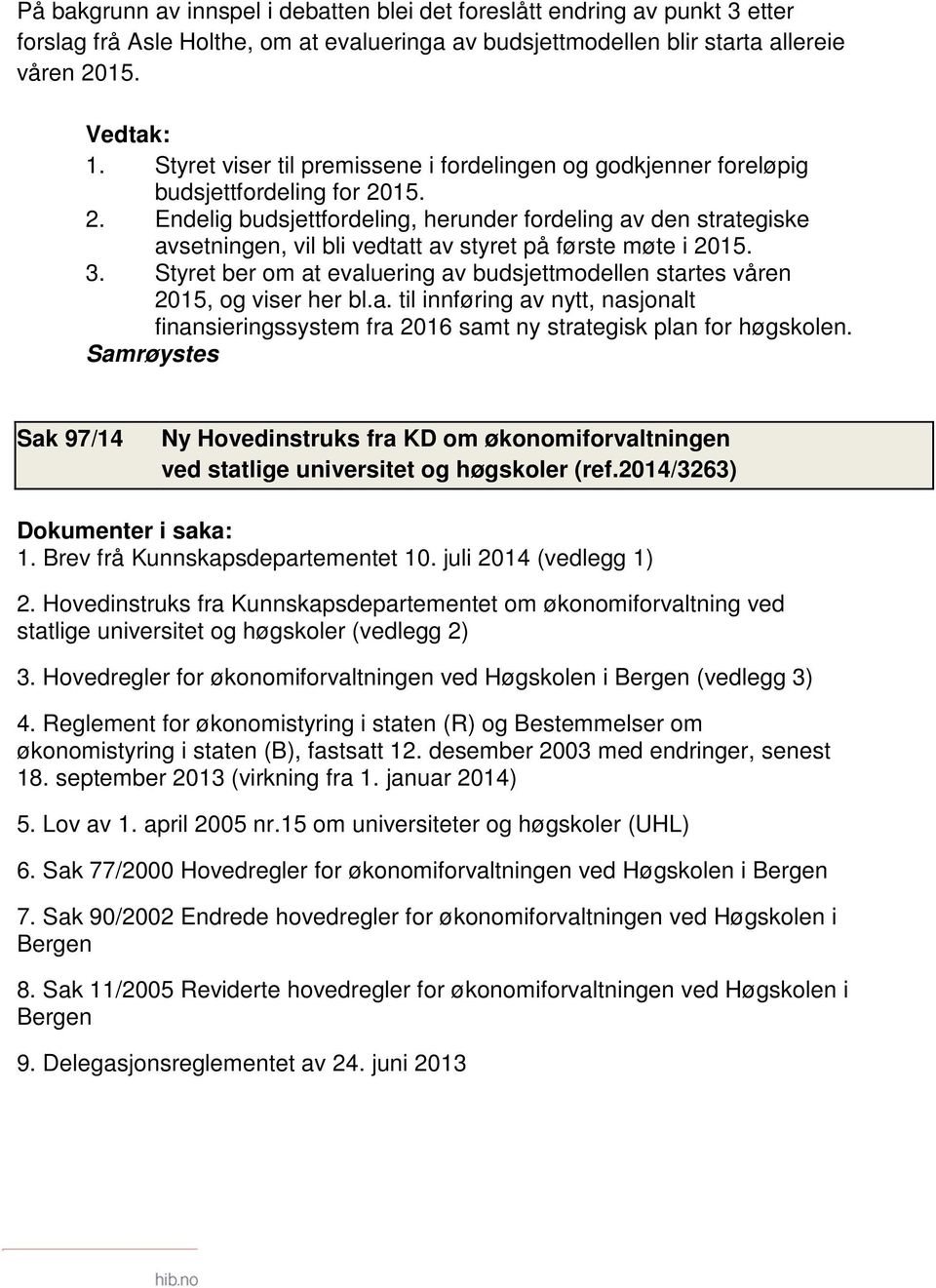 15. 2. Endelig budsjettfordeling, herunder fordeling av den strategiske avsetningen, vil bli vedtatt av styret på første møte i 2015. 3.