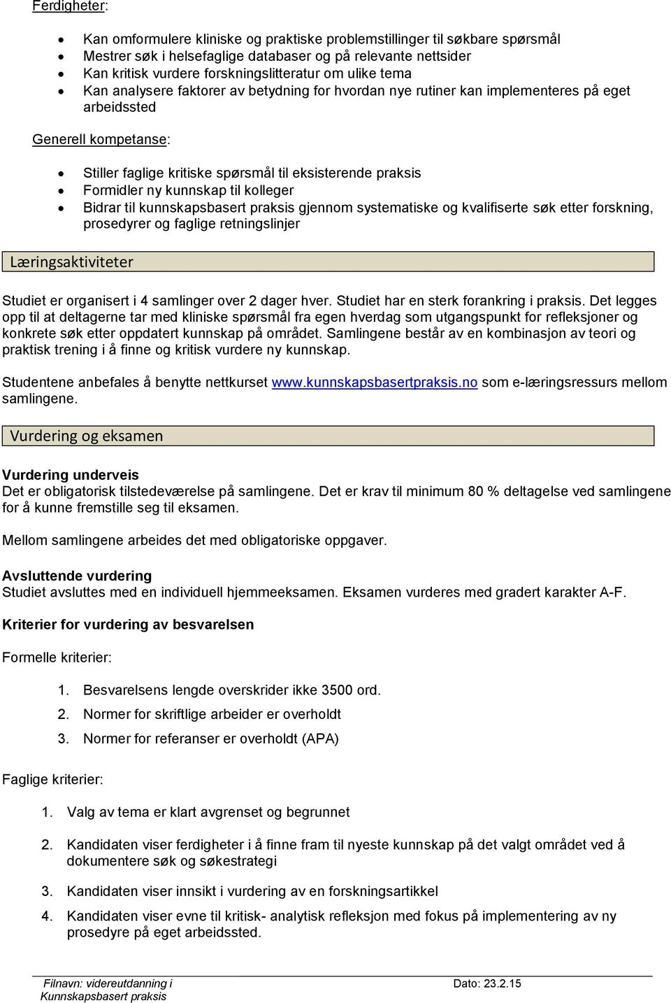 ny kunnskap til kolleger Bidrar til kunnskapsbasert praksis gjennom systematiske og kvalifiserte søk etter forskning, prosedyrer og faglige retningslinjer Læringsaktiviteter Studiet er organisert i 4