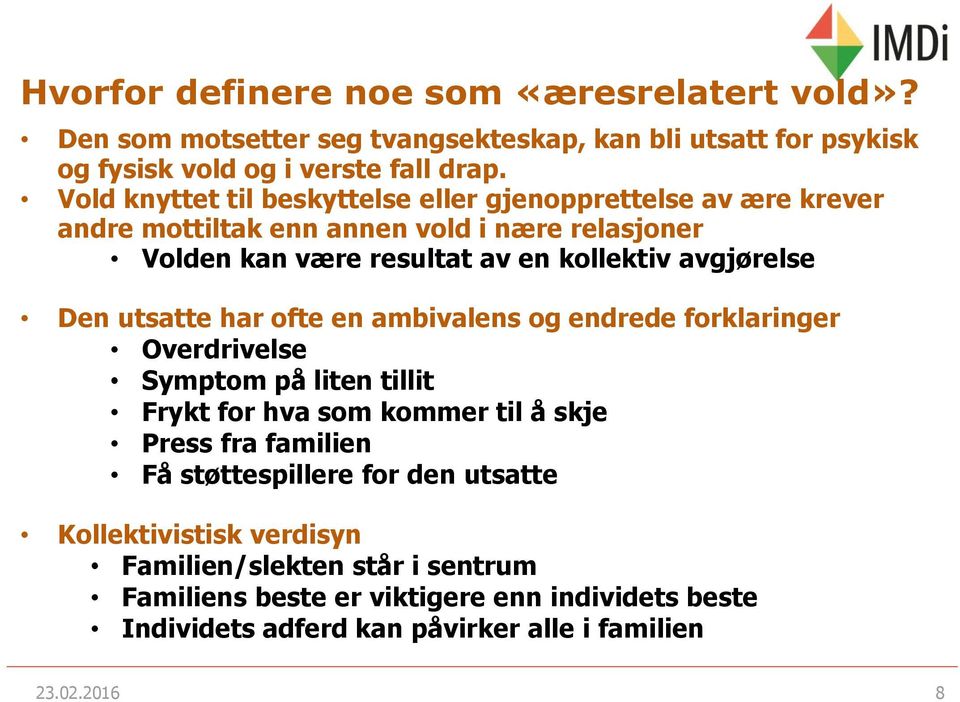 Den utsatte har ofte en ambivalens og endrede forklaringer Overdrivelse Symptom på liten tillit Frykt for hva som kommer til å skje Press fra familien Få