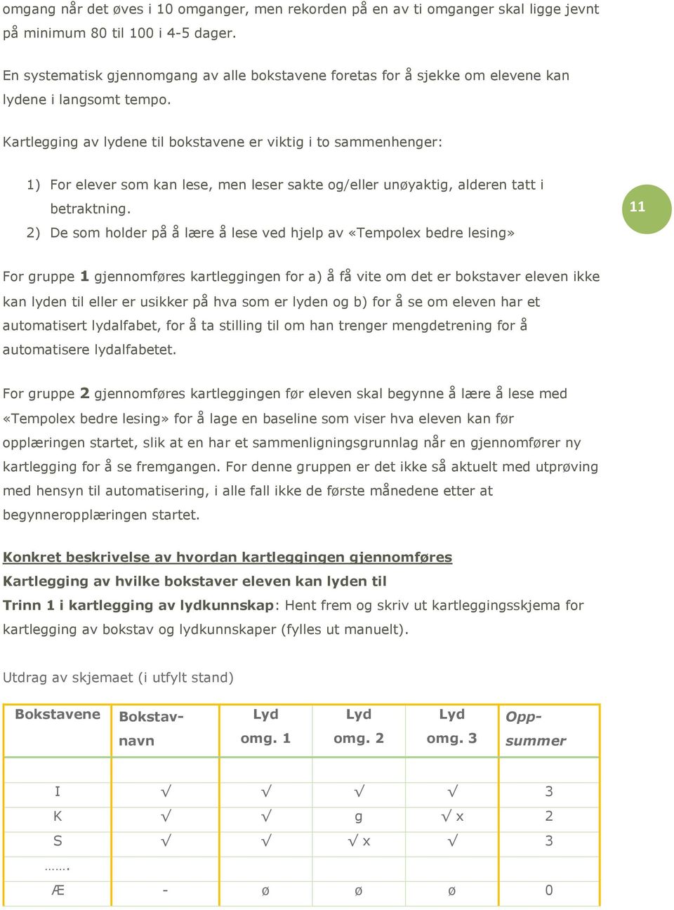 Kartlegging av lydene til bokstavene er viktig i to sammenhenger: 1) For elever som kan lese, men leser sakte og/eller unøyaktig, alderen tatt i betraktning.