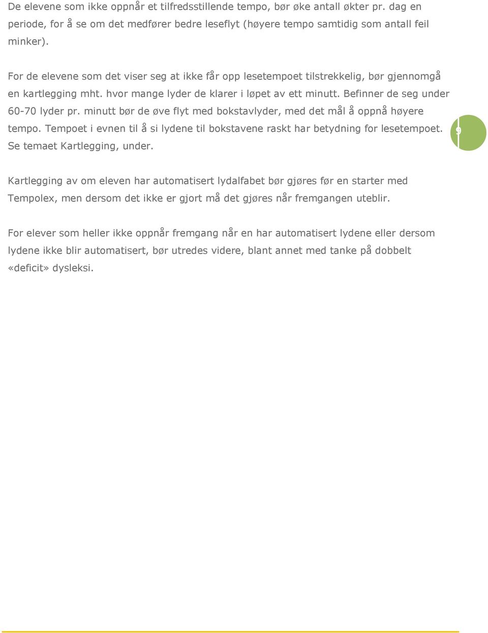 minutt bør de øve flyt med bokstavlyder, med det mål å oppnå høyere tempo. Tempoet i evnen til å si lydene til bokstavene raskt har betydning for lesetempoet. Se temaet Kartlegging, under.