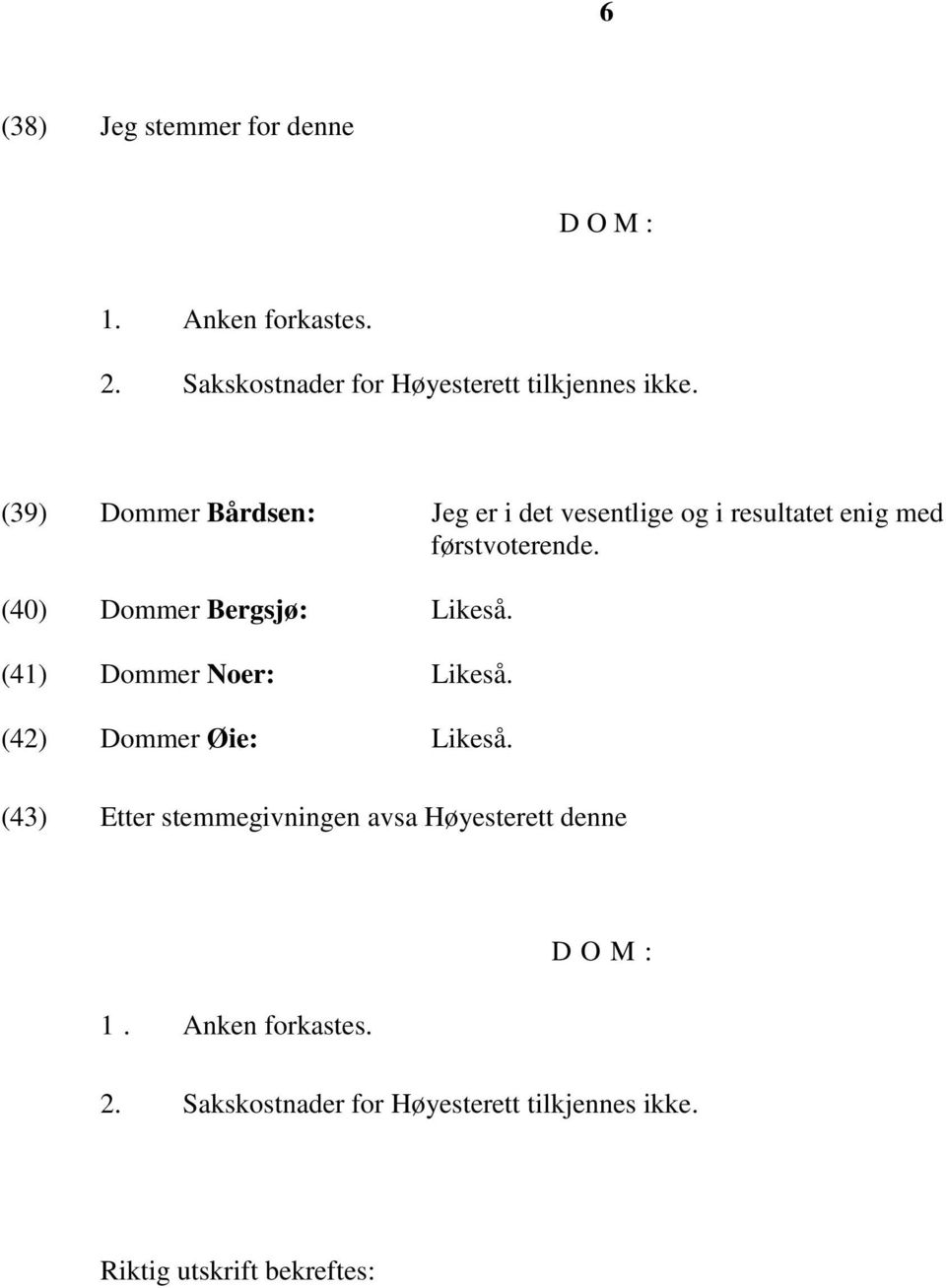 (40) Dommer Bergsjø: Likeså. (41) Dommer Noer: Likeså. (42) Dommer Øie: Likeså.
