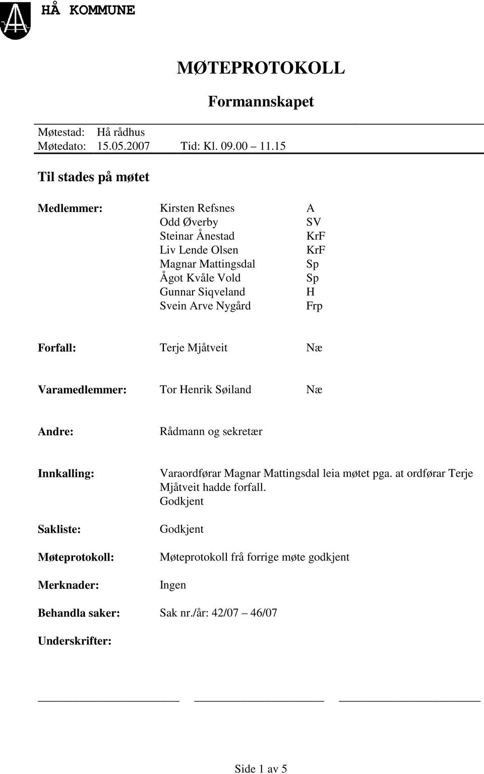 Siqveland H Svein Arve Nygård Frp Forfall: Terje Mjåtveit Næ Varamedlemmer: Tor Henrik Søiland Næ Andre: Rådmann og sekretær Innkalling: Sakliste: Møteprotokoll: