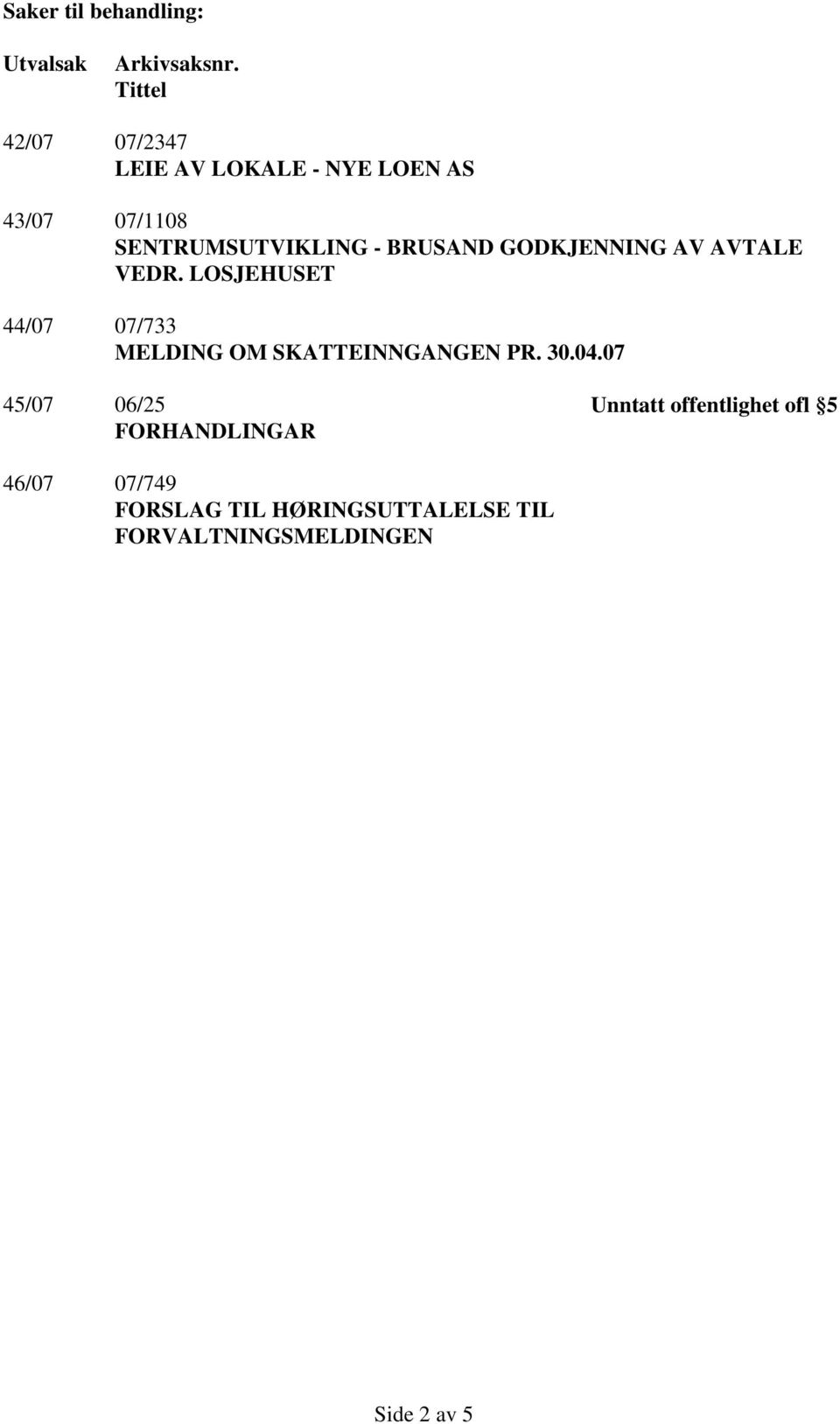 BRUSAND GODKJENNING AV AVTALE VEDR. LOSJEHUSET 44/07 07/733 MELDING OM SKATTEINNGANGEN PR.