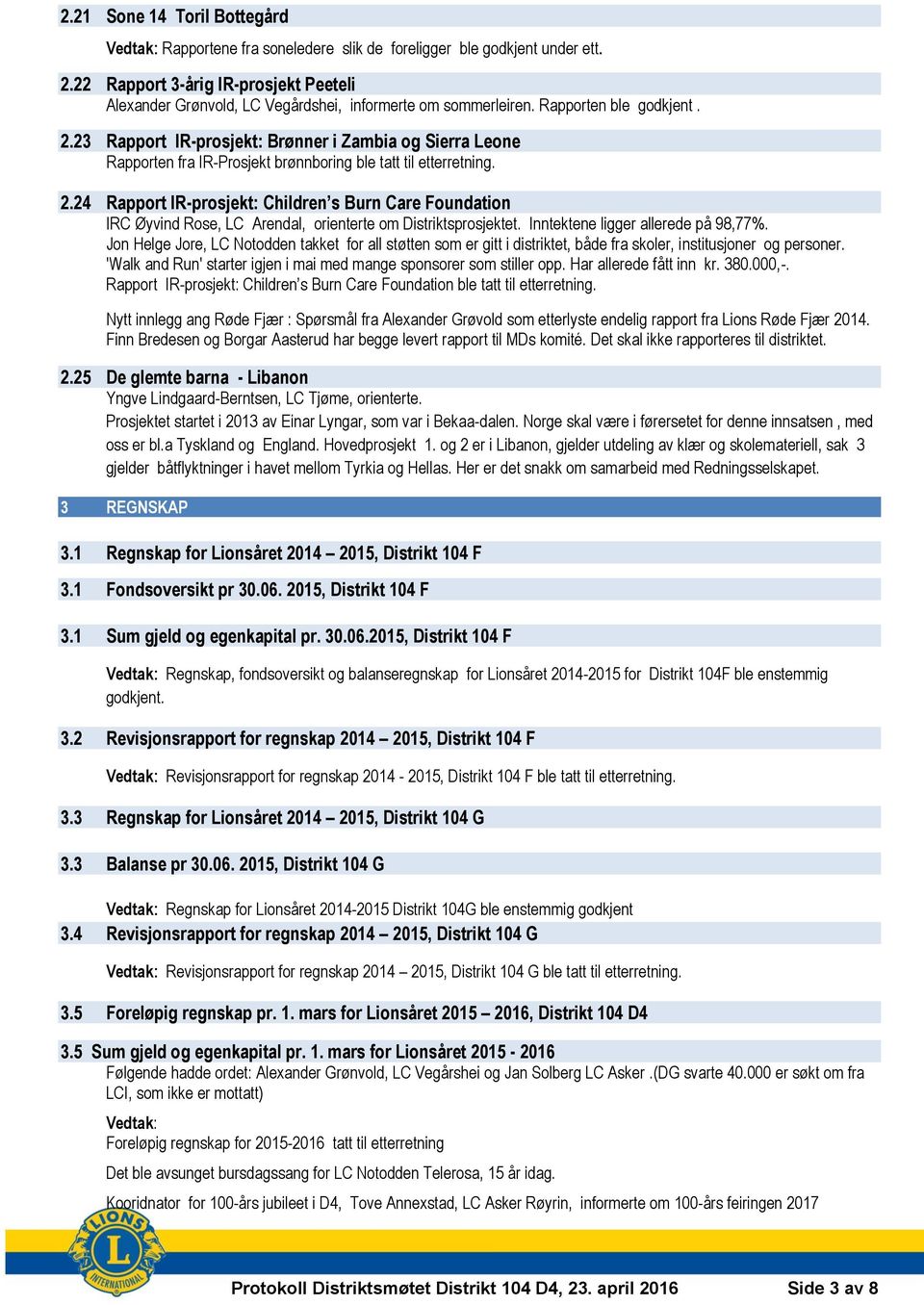 23 Rapport IR-prosjekt: Brønner i Zambia og Sierra Leone Rapporten fra IR-Prosjekt brønnboring ble tatt til etterretning. 2.